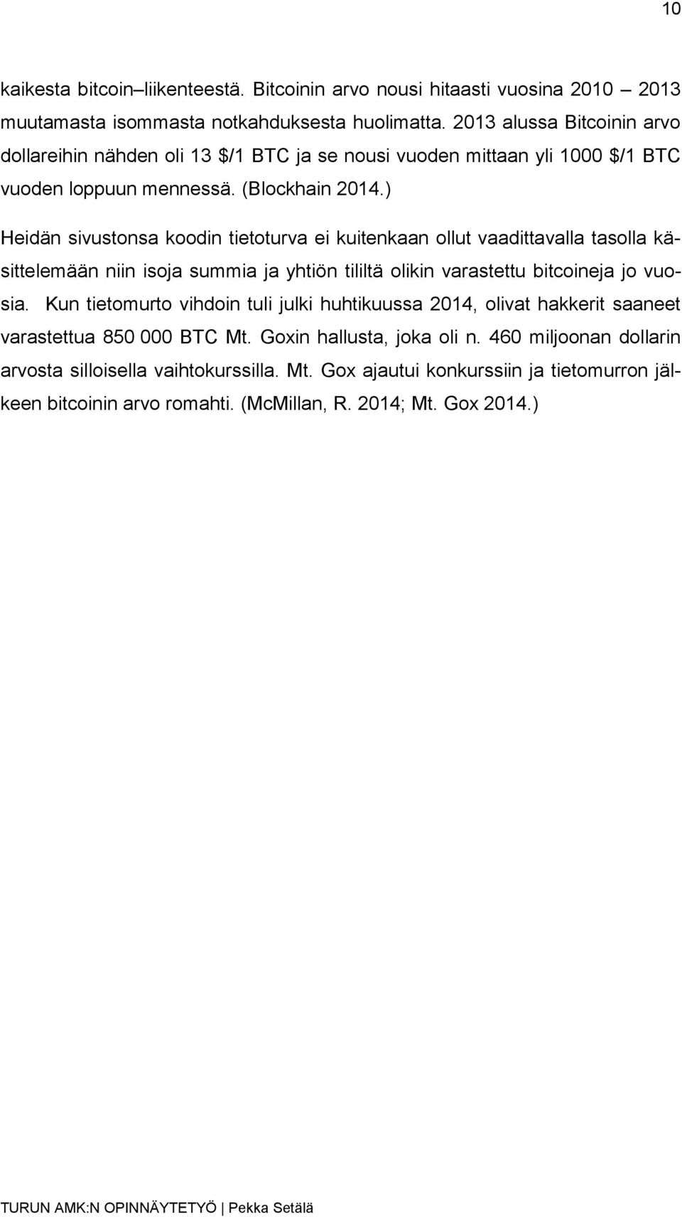 ) Heidän sivustonsa koodin tietoturva ei kuitenkaan ollut vaadittavalla tasolla käsittelemään niin isoja summia ja yhtiön tililtä olikin varastettu bitcoineja jo vuosia.