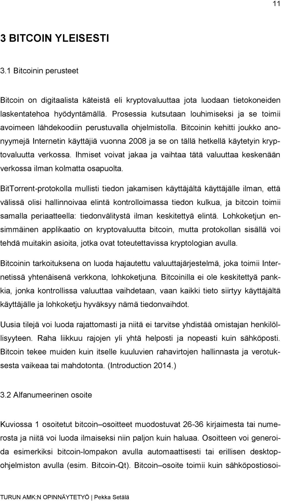 Bitcoinin kehitti joukko anonyymejä Internetin käyttäjiä vuonna 2008 ja se on tällä hetkellä käytetyin kryptovaluutta verkossa.