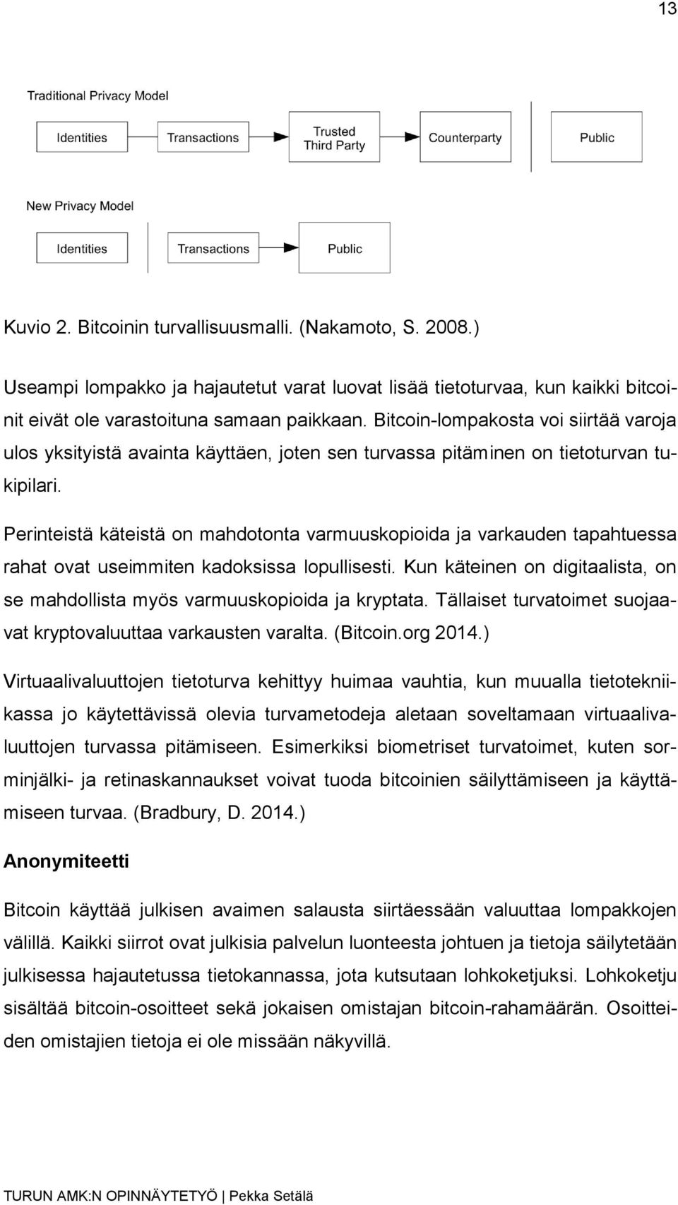 Perinteistä käteistä on mahdotonta varmuuskopioida ja varkauden tapahtuessa rahat ovat useimmiten kadoksissa lopullisesti.