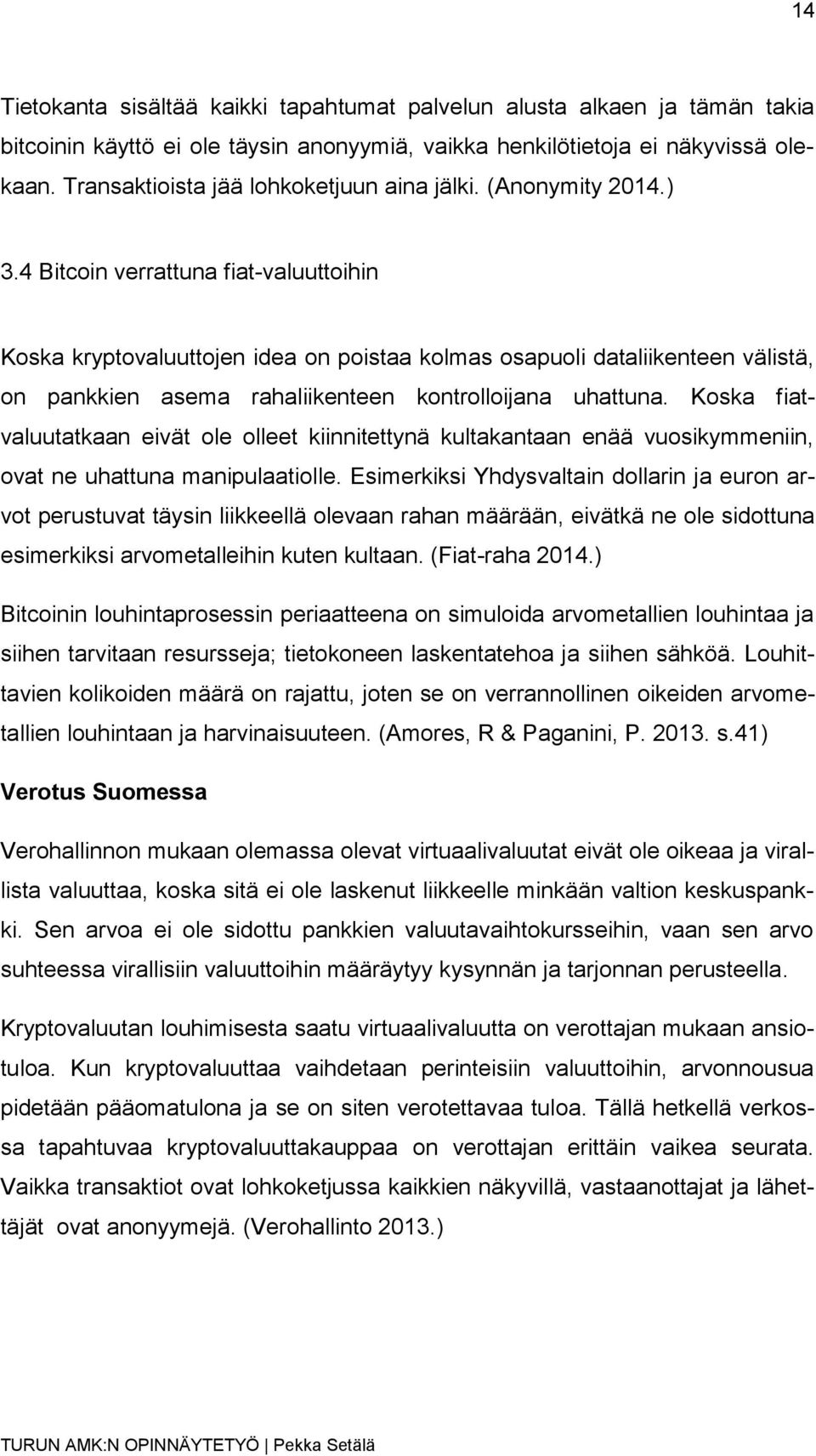 4 Bitcoin verrattuna fiat-valuuttoihin Koska kryptovaluuttojen idea on poistaa kolmas osapuoli dataliikenteen välistä, on pankkien asema rahaliikenteen kontrolloijana uhattuna.