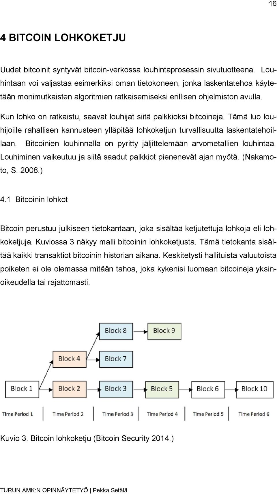 Kun lohko on ratkaistu, saavat louhijat siitä palkkioksi bitcoineja. Tämä luo louhijoille rahallisen kannusteen ylläpitää lohkoketjun turvallisuutta laskentatehoillaan.