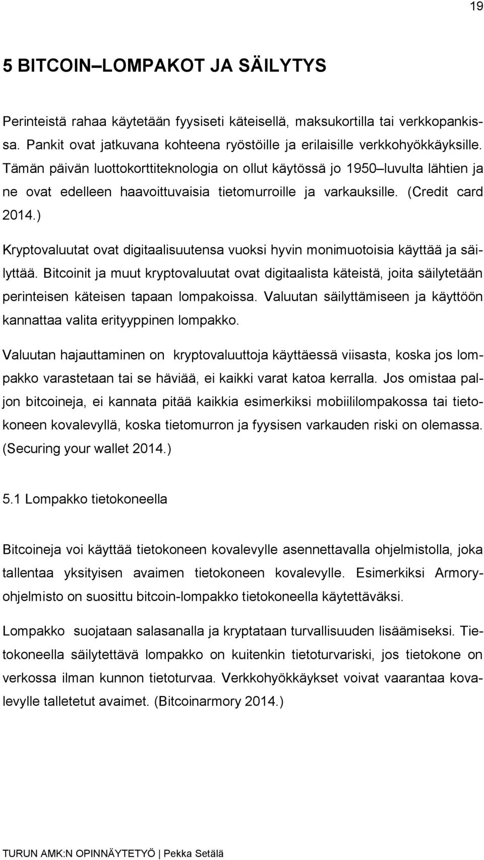) Kryptovaluutat ovat digitaalisuutensa vuoksi hyvin monimuotoisia käyttää ja säilyttää.