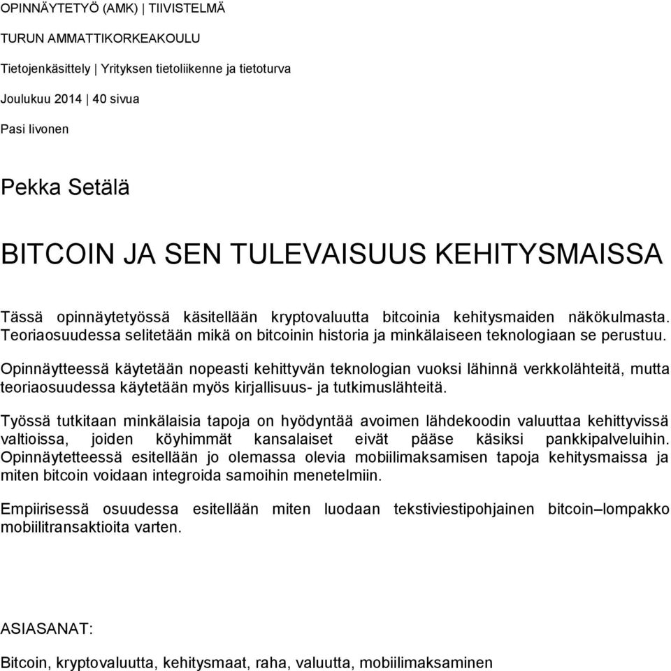 Opinnäytteessä käytetään nopeasti kehittyvän teknologian vuoksi lähinnä verkkolähteitä, mutta teoriaosuudessa käytetään myös kirjallisuus- ja tutkimuslähteitä.