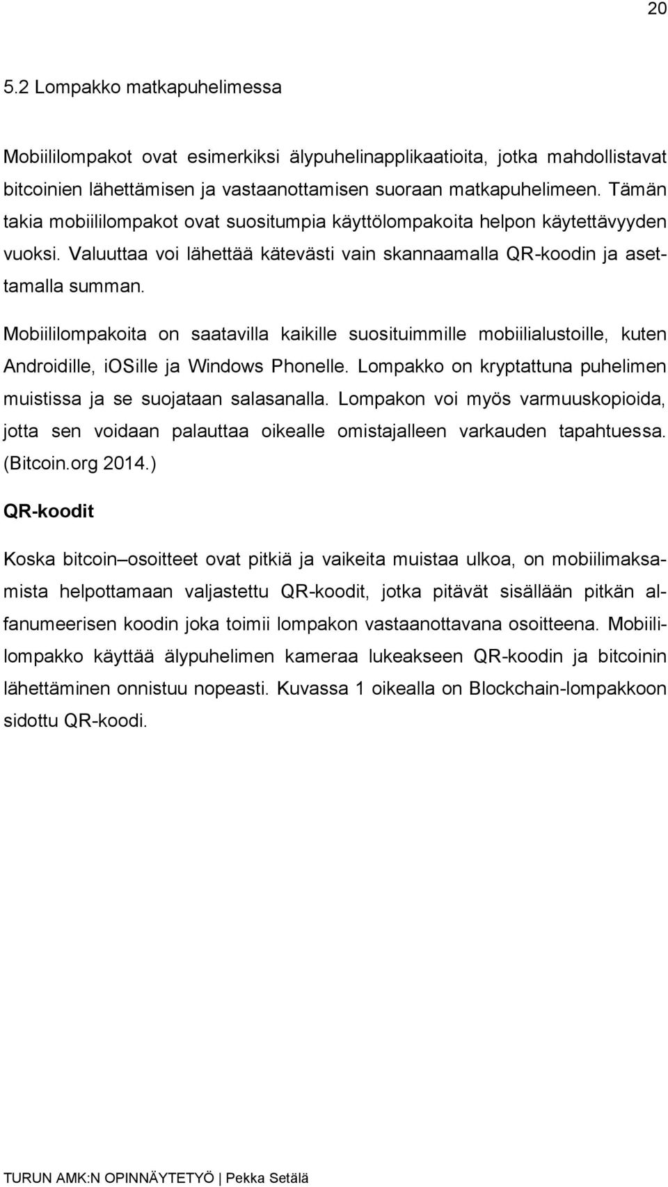 Mobiililompakoita on saatavilla kaikille suosituimmille mobiilialustoille, kuten Androidille, iosille ja Windows Phonelle. Lompakko on kryptattuna puhelimen muistissa ja se suojataan salasanalla.