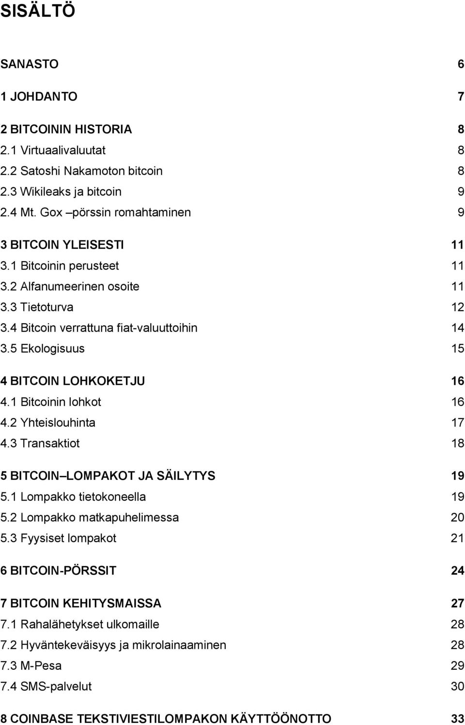 5 Ekologisuus 15 4 BITCOIN LOHKOKETJU 16 4.1 Bitcoinin lohkot 16 4.2 Yhteislouhinta 17 4.3 Transaktiot 18 5 BITCOIN LOMPAKOT JA SÄILYTYS 19 5.1 Lompakko tietokoneella 19 5.