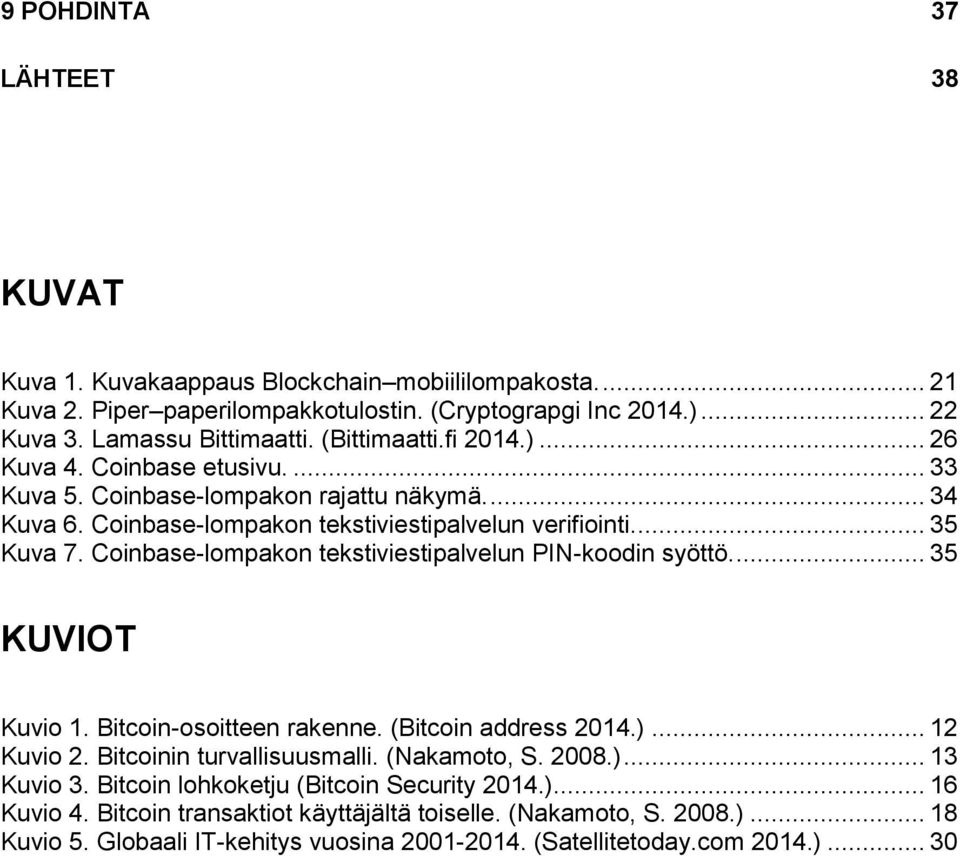 Coinbase-lompakon tekstiviestipalvelun PIN-koodin syöttö.... 35 KUVIOT Kuvio 1. Bitcoin-osoitteen rakenne. (Bitcoin address 2014.)... 12 Kuvio 2. Bitcoinin turvallisuusmalli. (Nakamoto, S. 2008.)... 13 Kuvio 3.