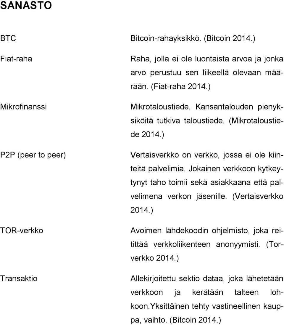 ) Mikrotaloustiede. Kansantalouden pienyksiköitä tutkiva taloustiede. (Mikrotaloustiede 2014.) Vertaisverkko on verkko, jossa ei ole kiinteitä palvelimia.