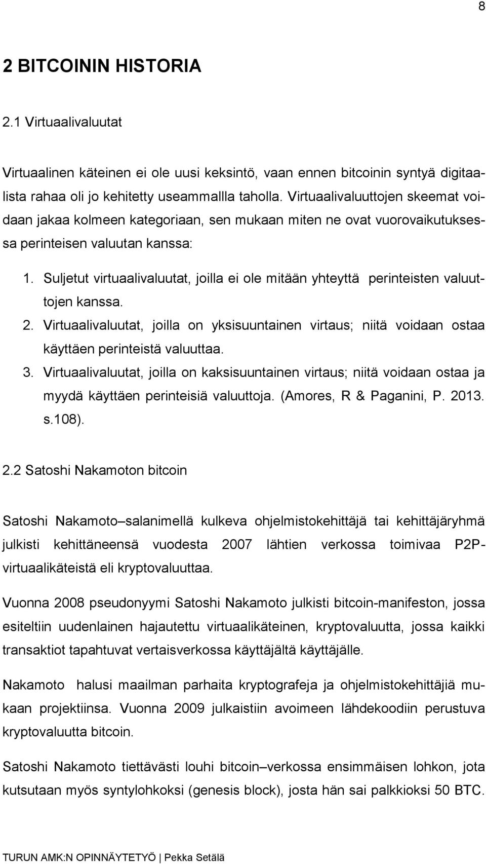 Suljetut virtuaalivaluutat, joilla ei ole mitään yhteyttä perinteisten valuuttojen kanssa. 2. Virtuaalivaluutat, joilla on yksisuuntainen virtaus; niitä voidaan ostaa käyttäen perinteistä valuuttaa.