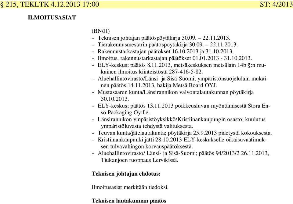 - Aluehallintovirasto/Länsi- ja Sisä-Suomi; ympäristönsuojelulain mukainen päätös 14.11.2013, hakija Metsä Board OYJ. - Mustasaaren kunta/länsirannikon valvontalautakunnan pöytäkirja 30.10.2013. - ELY-keskus; päätös 13.