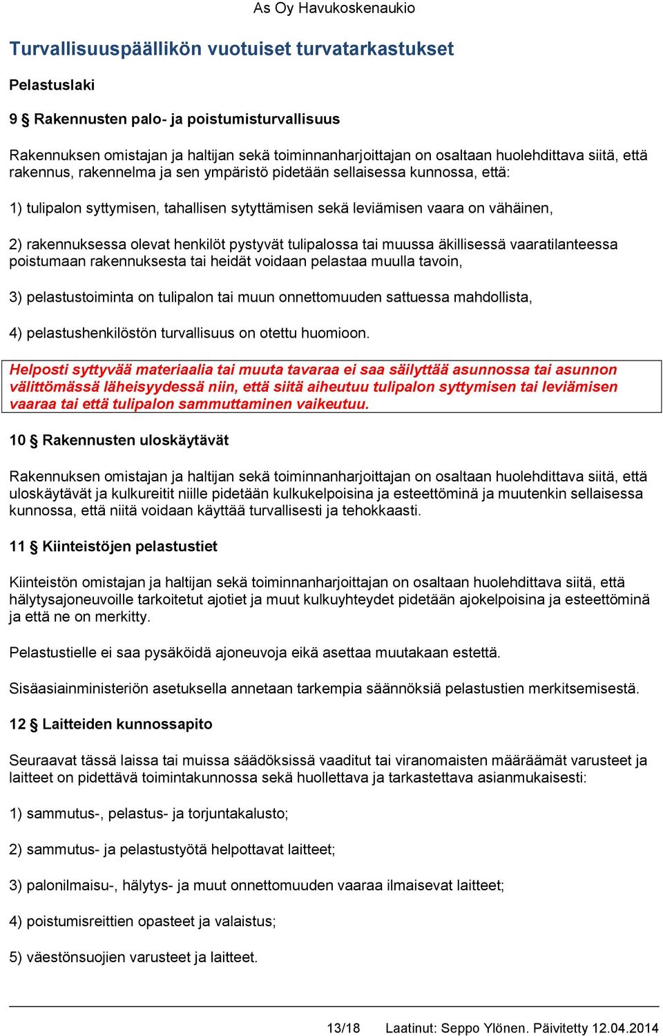 henkilöt pystyvät tulipalossa tai muussa äkillisessä vaaratilanteessa poistumaan rakennuksesta tai heidät voidaan pelastaa muulla tavoin, 3) pelastustoiminta on tulipalon tai muun onnettomuuden