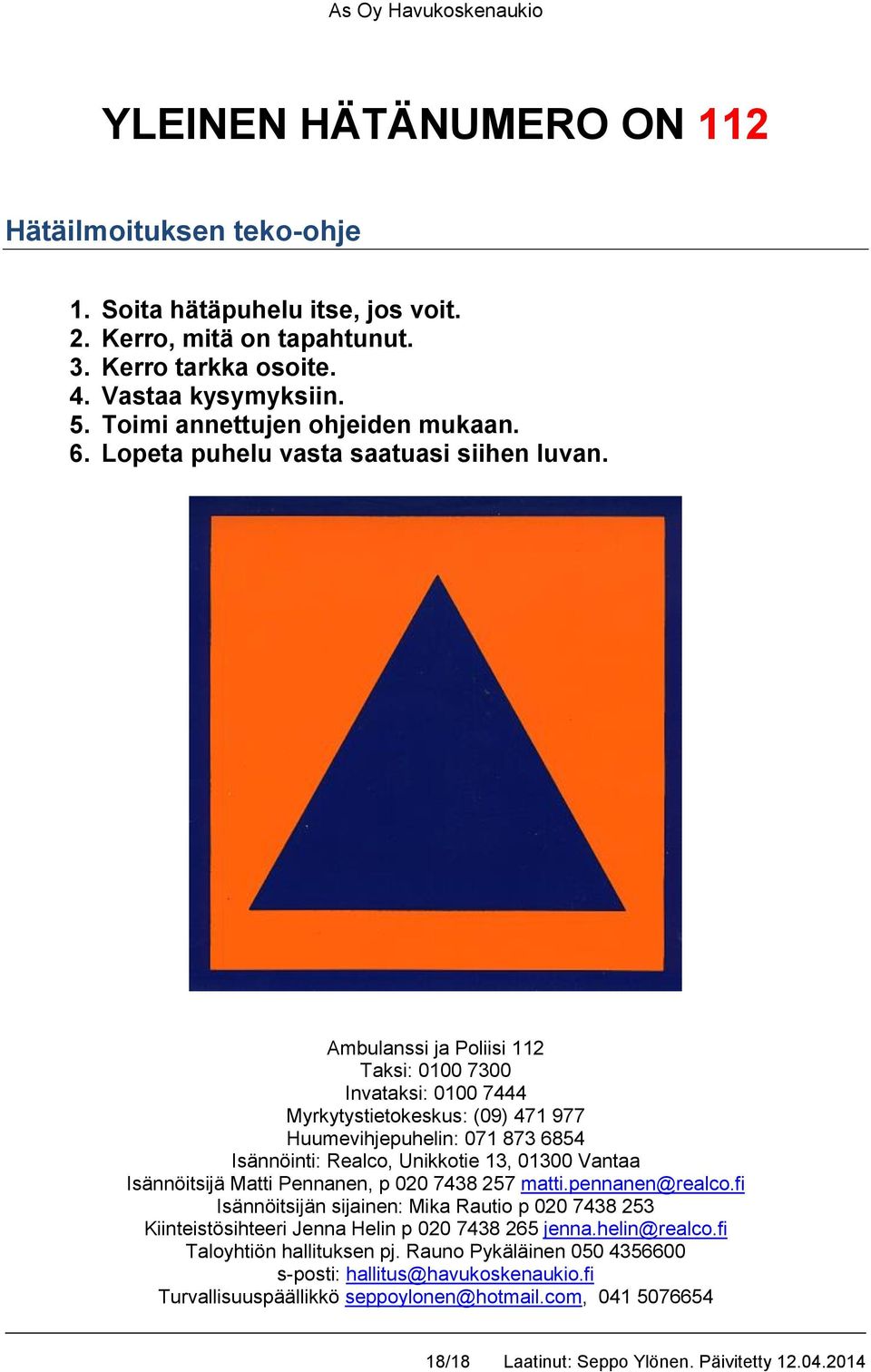 Ambulanssi ja Poliisi 112 Taksi: 0100 7300 Invataksi: 0100 7444 Myrkytystietokeskus: (09) 471 977 Huumevihjepuhelin: 071 873 6854 Isännöinti: Realco, Unikkotie 13, 01300 Vantaa Isännöitsijä Matti