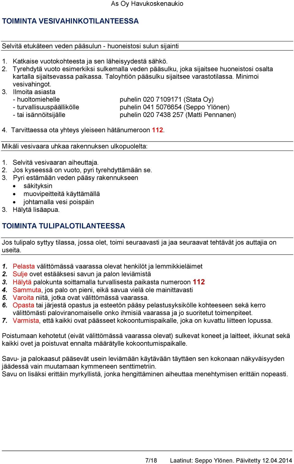 Ilmoita asiasta - huoltomiehelle puhelin 020 7109171 (Stata Oy) - turvallisuuspäällikölle puhelin 041 5076654 (Seppo Ylönen) - tai isännöitsijälle puhelin 020 7438 257 (Matti Pennanen) 4.