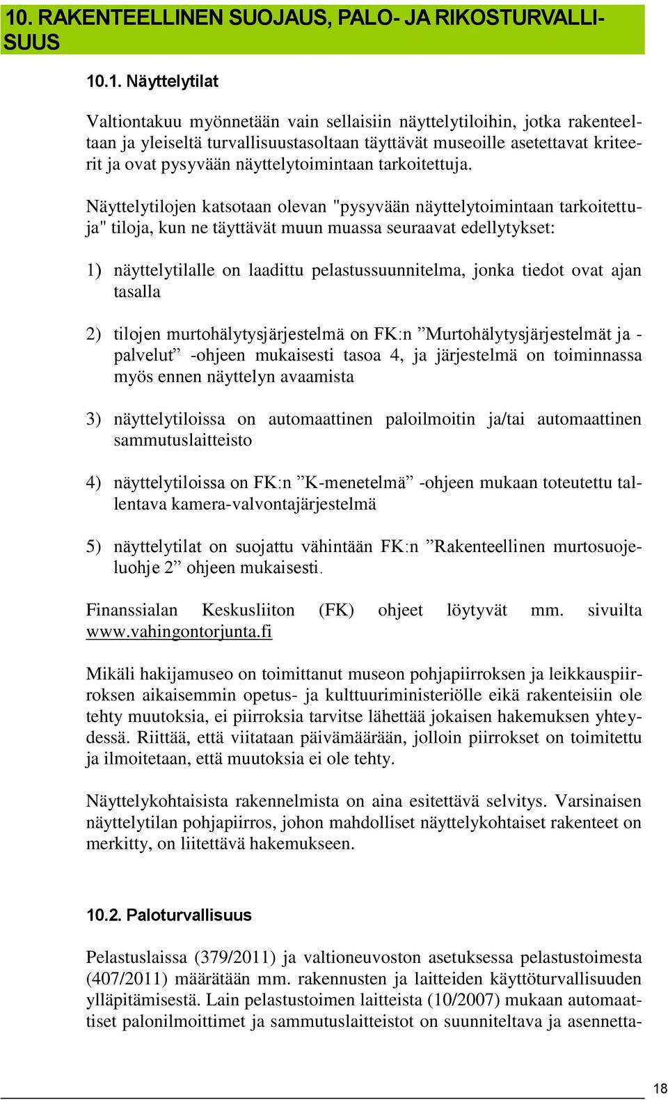 Näyttelytilojen katsotaan olevan "pysyvään näyttelytoimintaan tarkoitettuja" tiloja, kun ne täyttävät muun muassa seuraavat edellytykset: 1) näyttelytilalle on laadittu pelastussuunnitelma, jonka