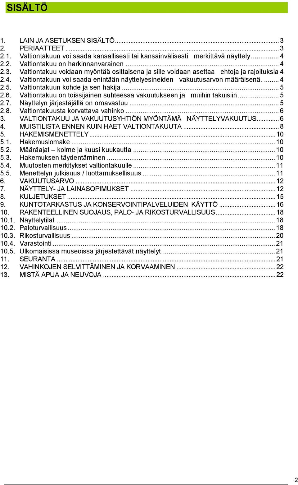 Valtiontakuu on toissijainen suhteessa vakuutukseen ja muihin takuisiin... 5 2.7. Näyttelyn järjestäjällä on omavastuu... 5 2.8. Valtiontakuusta korvattava vahinko... 6 3.