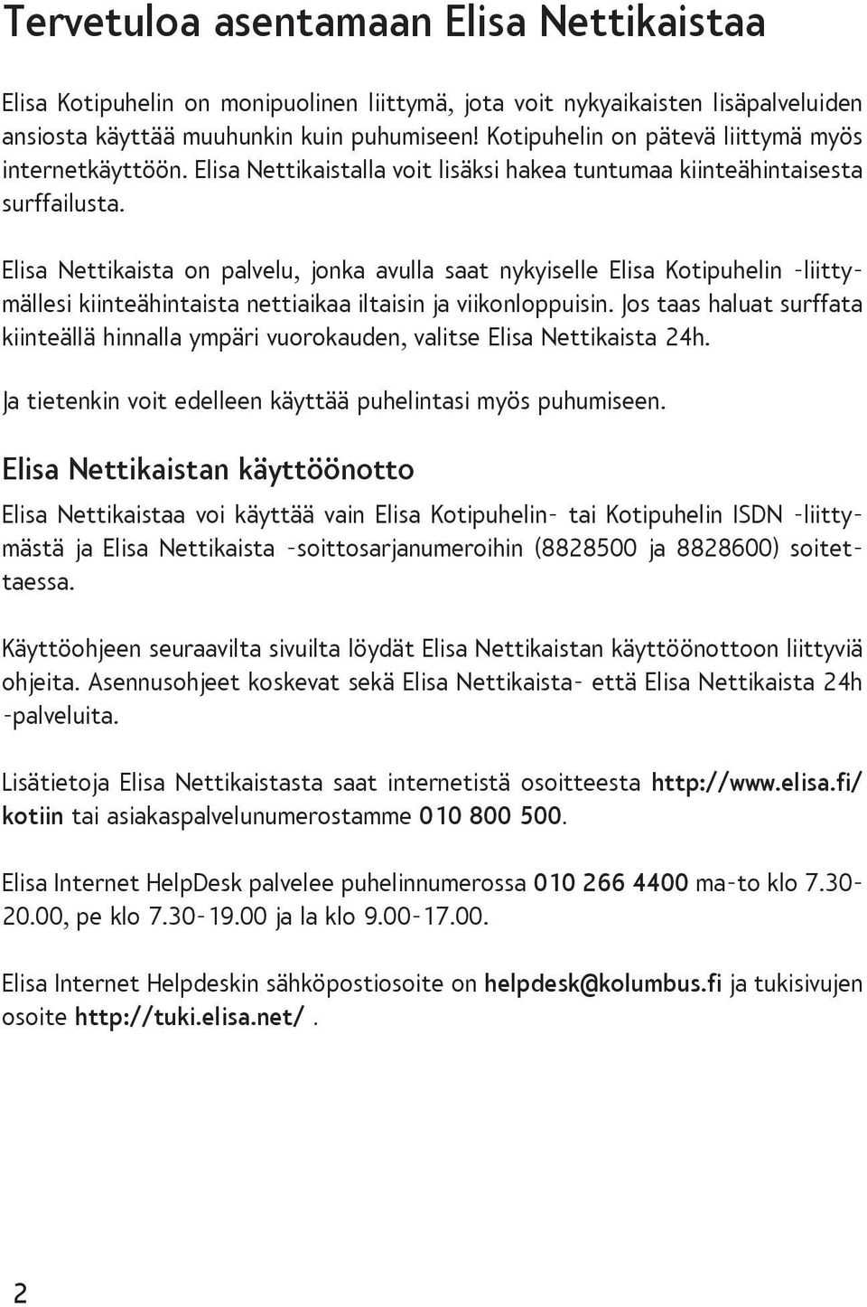 Elisa Nettikaista on palvelu, jonka avulla saat nykyiselle Elisa Kotipuhelin -liittymällesi kiinteähintaista nettiaikaa iltaisin ja viikonloppuisin.