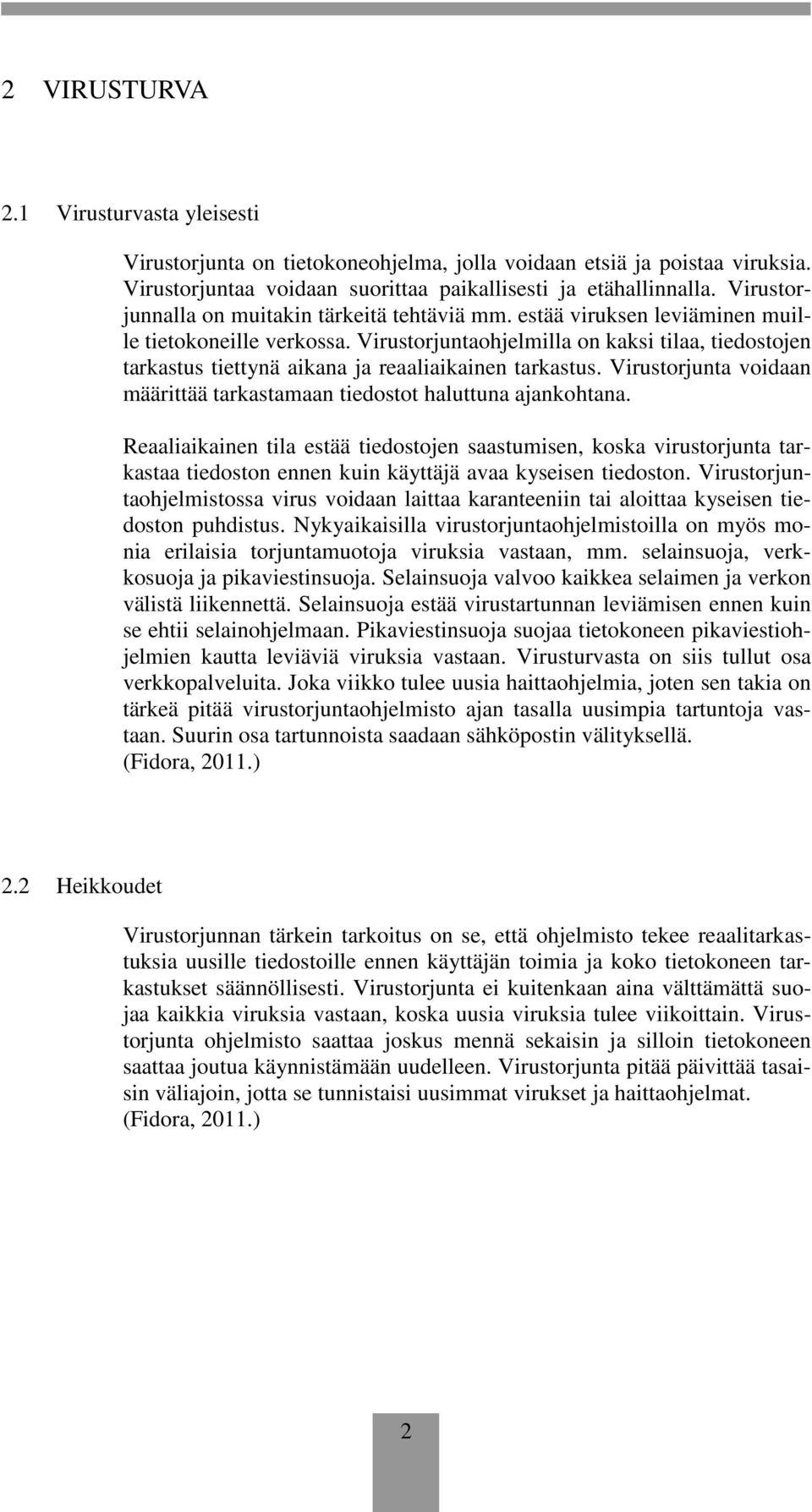 Virustorjuntaohjelmilla on kaksi tilaa, tiedostojen tarkastus tiettynä aikana ja reaaliaikainen tarkastus. Virustorjunta voidaan määrittää tarkastamaan tiedostot haluttuna ajankohtana.