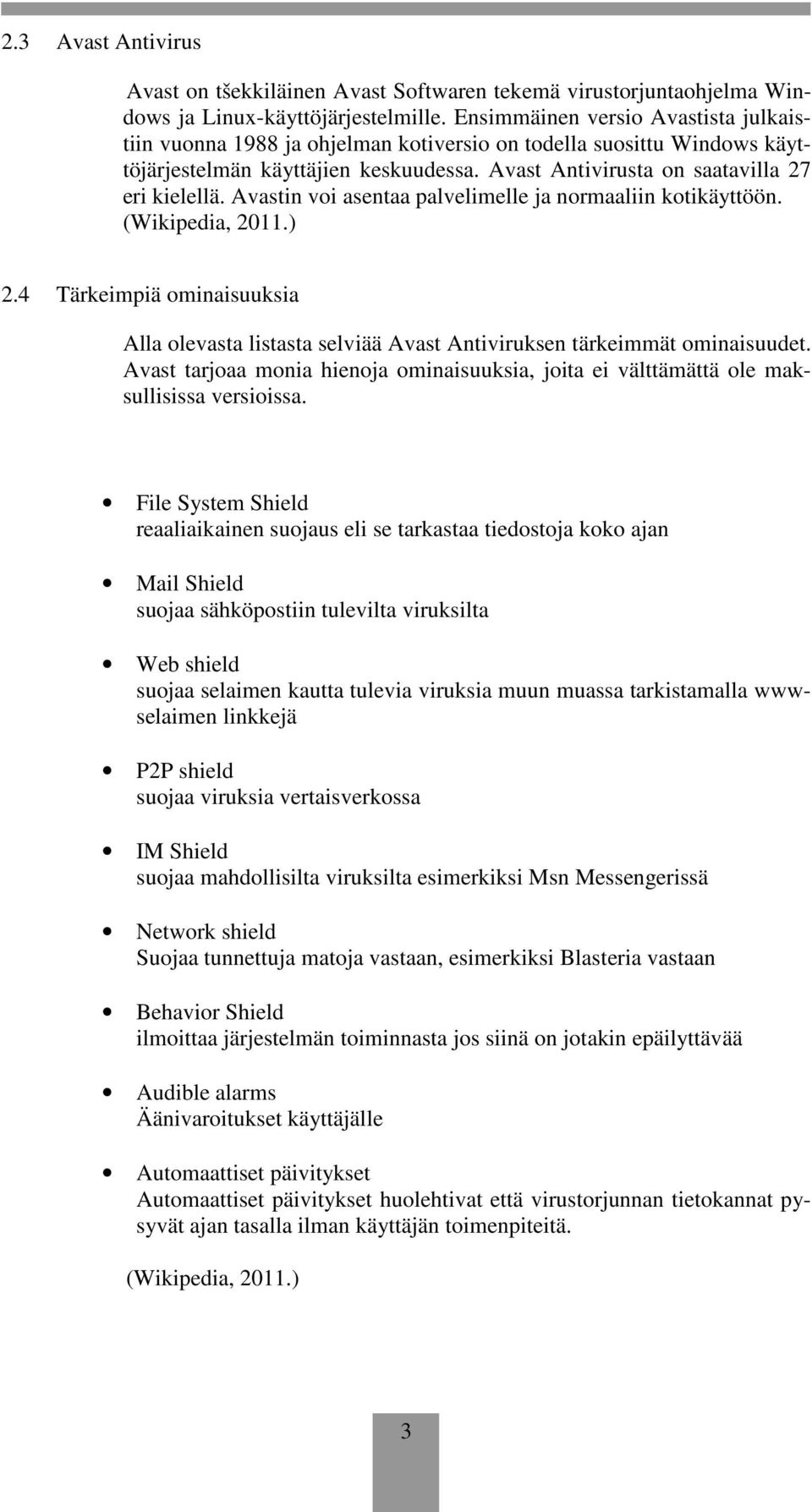 Avastin voi asentaa palvelimelle ja normaaliin kotikäyttöön. (Wikipedia, 2011.) 2.4 Tärkeimpiä ominaisuuksia Alla olevasta listasta selviää Avast Antiviruksen tärkeimmät ominaisuudet.