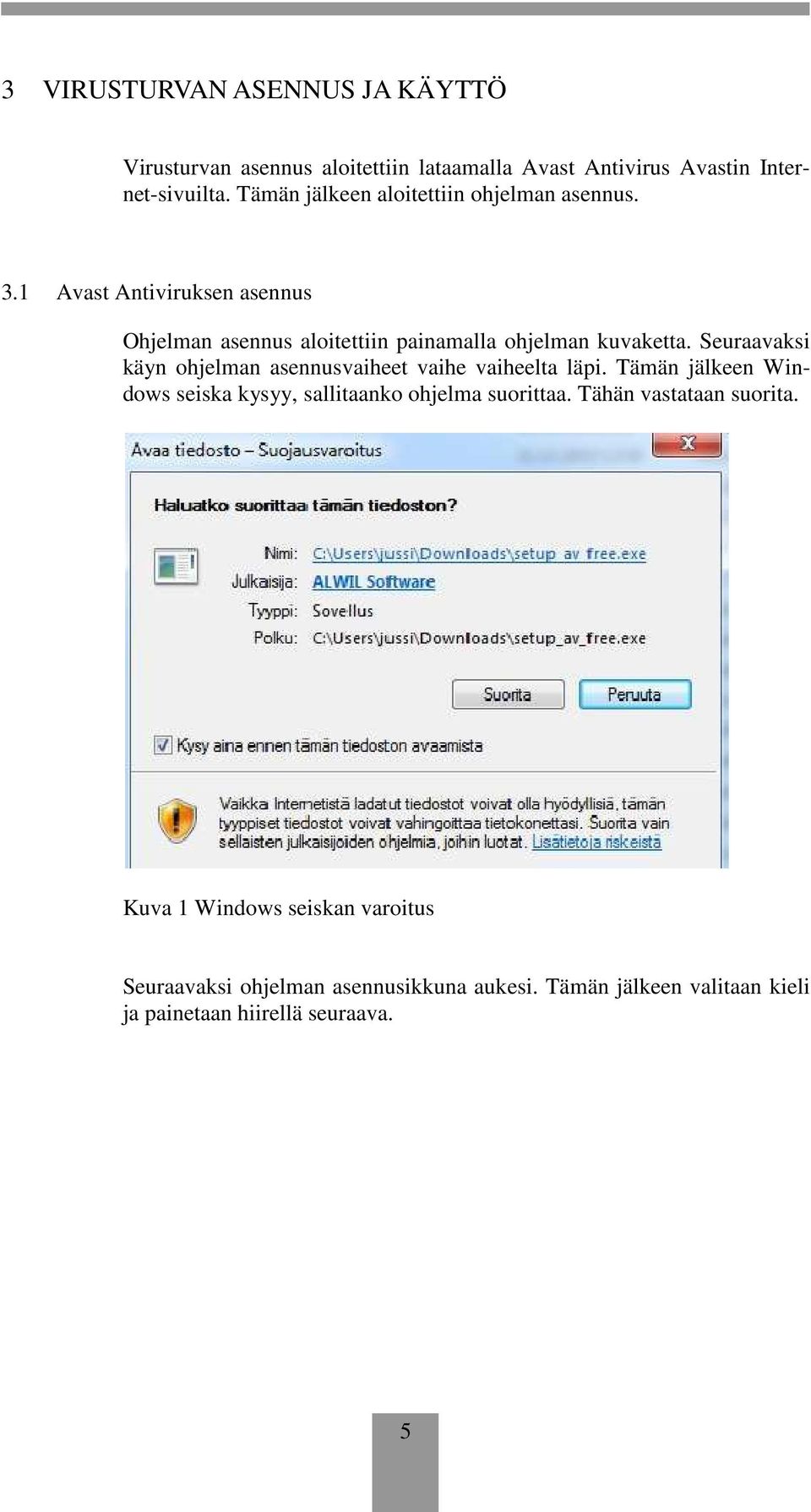 Seuraavaksi käyn ohjelman asennusvaiheet vaihe vaiheelta läpi. Tämän jälkeen Windows seiska kysyy, sallitaanko ohjelma suorittaa.