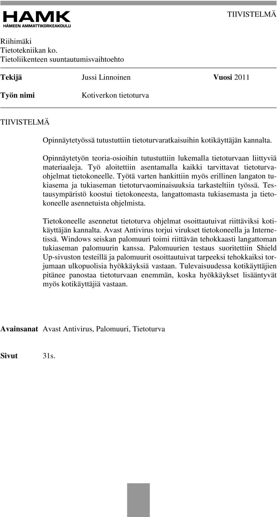 Opinnäytetyön teoria-osioihin tutustuttiin lukemalla tietoturvaan liittyviä materiaaleja. Työ aloitettiin asentamalla kaikki tarvittavat tietoturvaohjelmat tietokoneelle.