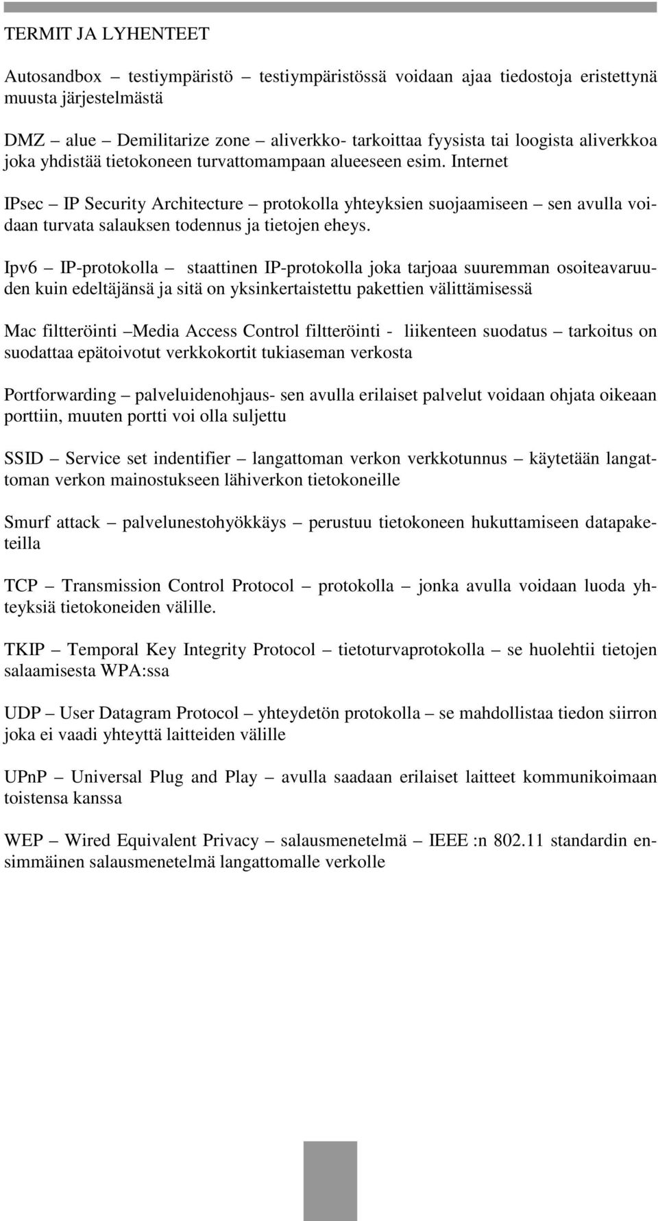 Internet IPsec IP Security Architecture protokolla yhteyksien suojaamiseen sen avulla voidaan turvata salauksen todennus ja tietojen eheys.