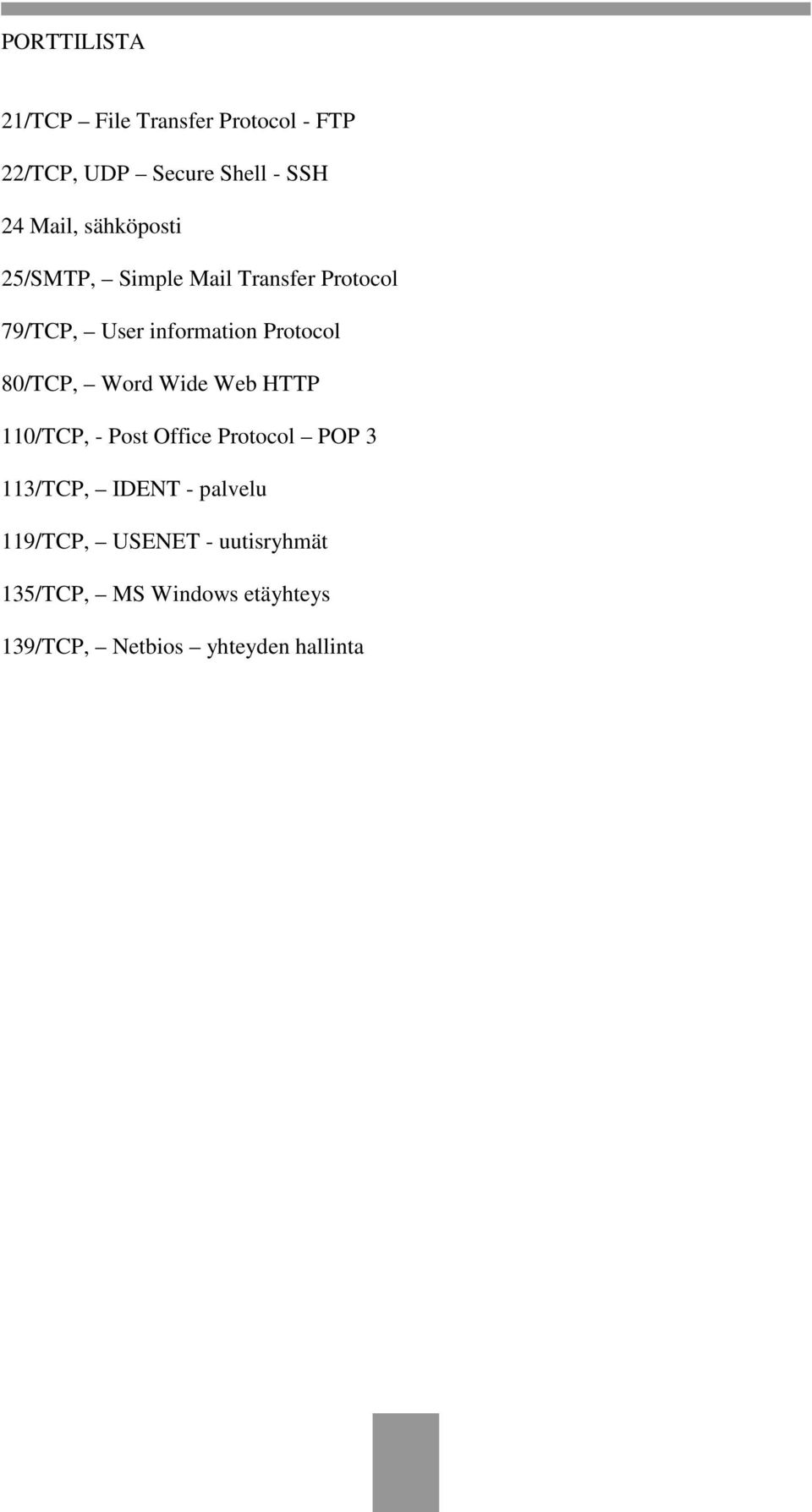 80/TCP, Word Wide Web HTTP 110/TCP, - Post Office Protocol POP 3 113/TCP, IDENT -