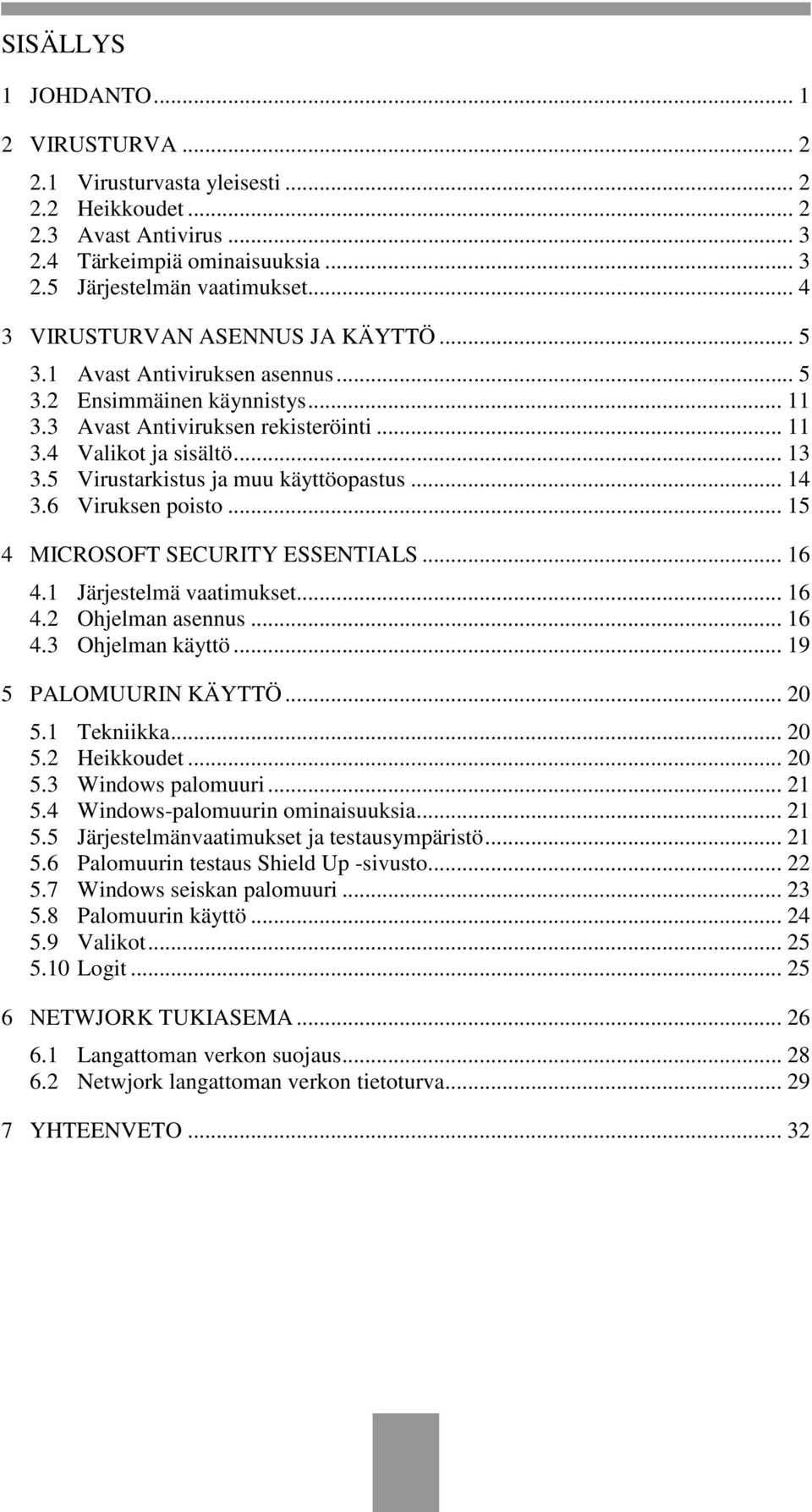 5 Virustarkistus ja muu käyttöopastus... 14 3.6 Viruksen poisto... 15 4 MICROSOFT SECURITY ESSENTIALS... 16 4.1 Järjestelmä vaatimukset... 16 4.2 Ohjelman asennus... 16 4.3 Ohjelman käyttö.