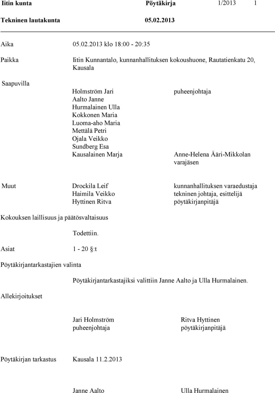 2013 klo 18:00-20:35 Paikka Iitin Kunnantalo, kunnanhallituksen kokoushuone, Rautatienkatu 20, Kausala Saapuvilla Holmström Jari Aalto Janne Hurmalainen Ulla Kokkonen Maria Luoma-aho Maria Mettälä