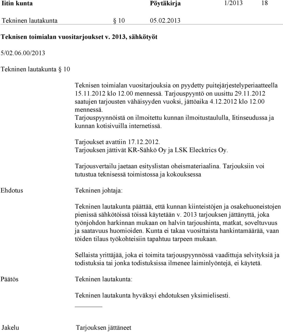 12.2012 klo 12.00 mennessä. Tarjouspyynnöistä on ilmoitettu kunnan ilmoitustaululla, Iitinseudussa ja kunnan kotisivuilla internetissä. Tarjoukset avattiin 17.12.2012. Tarjouksen jättivät KR-Sähkö Oy ja LSK Elecktrics Oy.