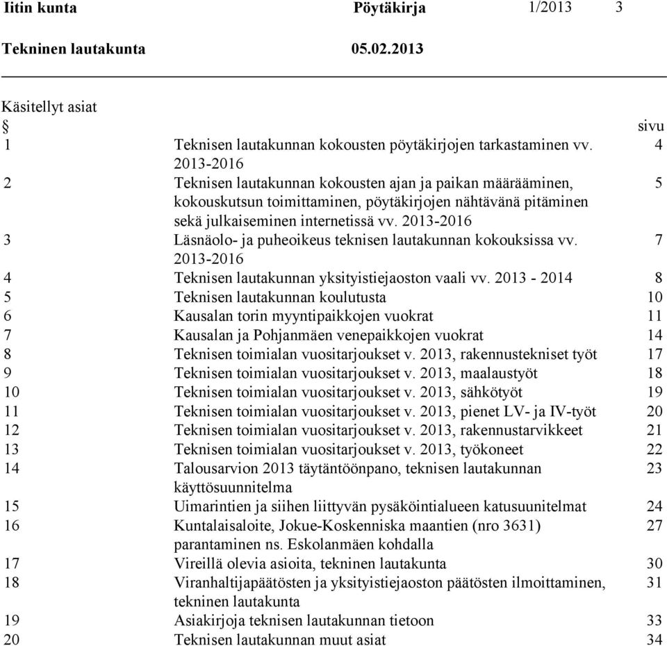 2013-2016 3 Läsnäolo- ja puheoikeus teknisen lautakunnan kokouksissa vv. 7 2013-2016 4 Teknisen lautakunnan yksityistiejaoston vaali vv.