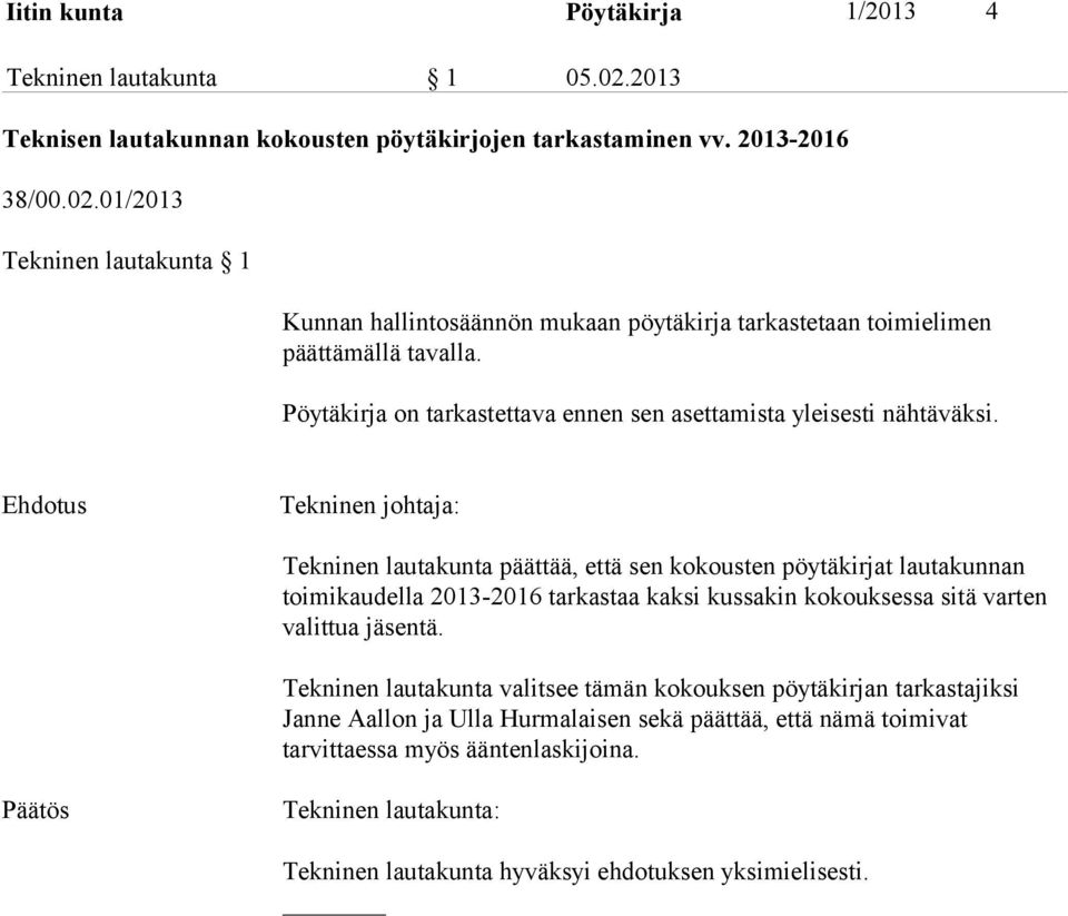 Tekninen lautakunta päättää, että sen kokousten pöytäkirjat lautakunnan toimikaudella 2013-2016 tarkastaa kaksi kussakin kokouksessa sitä varten valittua jäsentä.