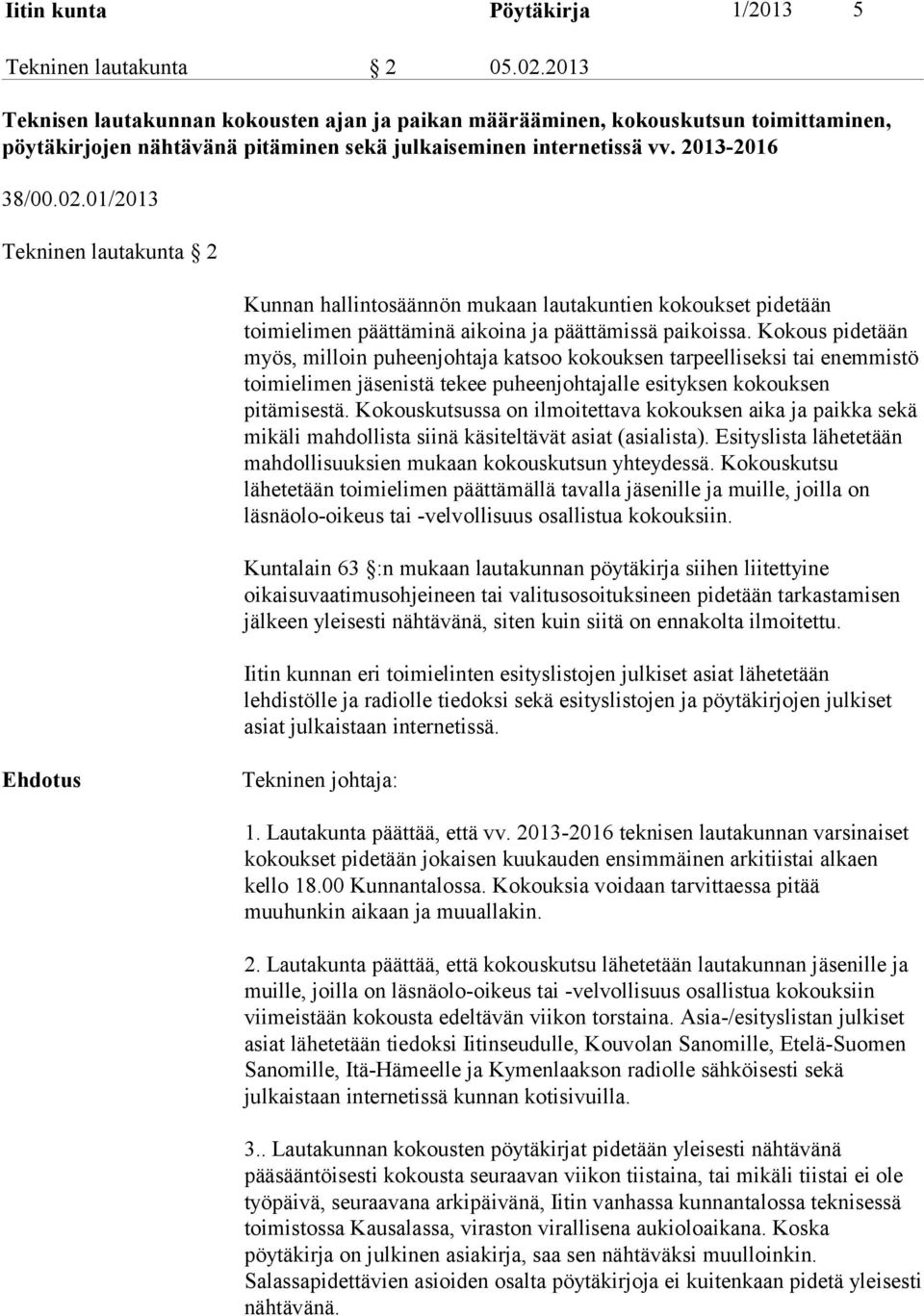 01/2013 Tekninen lautakunta 2 Kunnan hallintosäännön mukaan lautakuntien kokoukset pidetään toimielimen päättäminä aikoina ja päättämissä paikoissa.