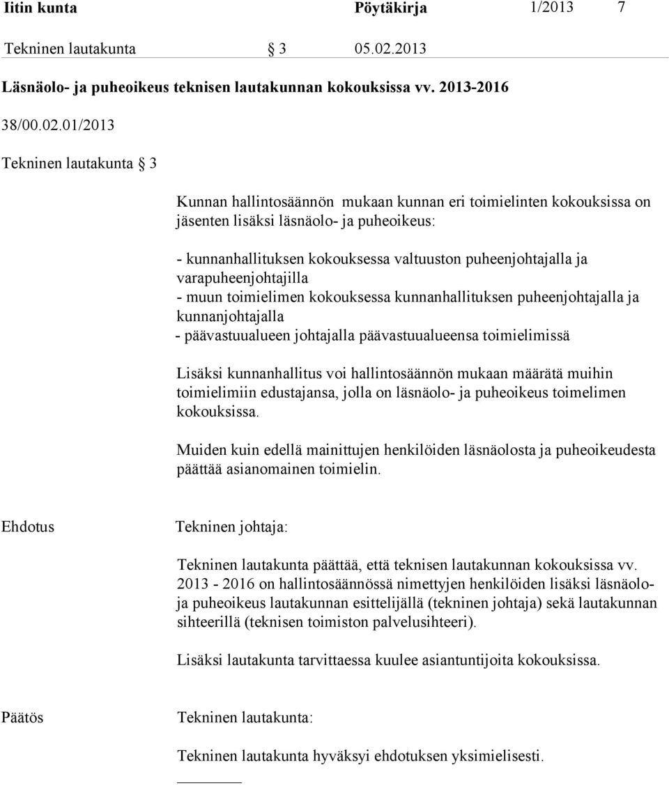 01/2013 Tekninen lautakunta 3 Kunnan hallintosäännön mukaan kunnan eri toimielinten kokouksissa on jäsenten lisäksi läsnäolo- ja puheoikeus: - kunnanhallituksen kokouksessa valtuuston