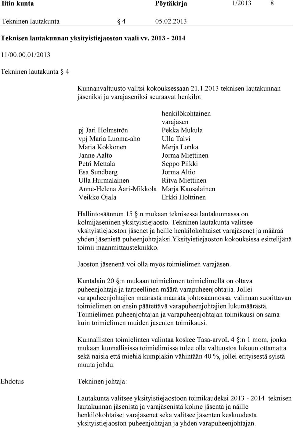 2013 Tekninen lautakunta 4 Kunnanvaltuusto valitsi kokouksessaan 21.1.2013 teknisen lautakunnan jäseniksi ja varajäseniksi seuraavat henkilöt: henkilökohtainen varajäsen pj Jari Holmströn Pekka
