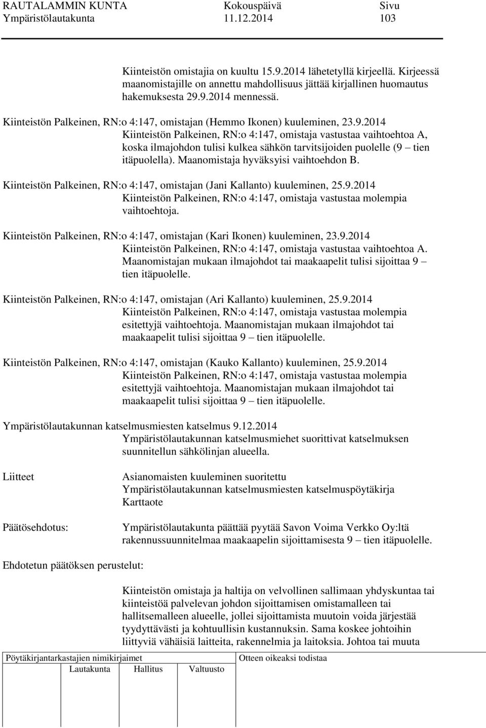 2014 Kiinteistön Palkeinen, RN:o 4:147, omistaja vastustaa vaihtoehtoa A, koska ilmajohdon tulisi kulkea sähkön tarvitsijoiden puolelle (9 tien itäpuolella). Maanomistaja hyväksyisi vaihtoehdon B.