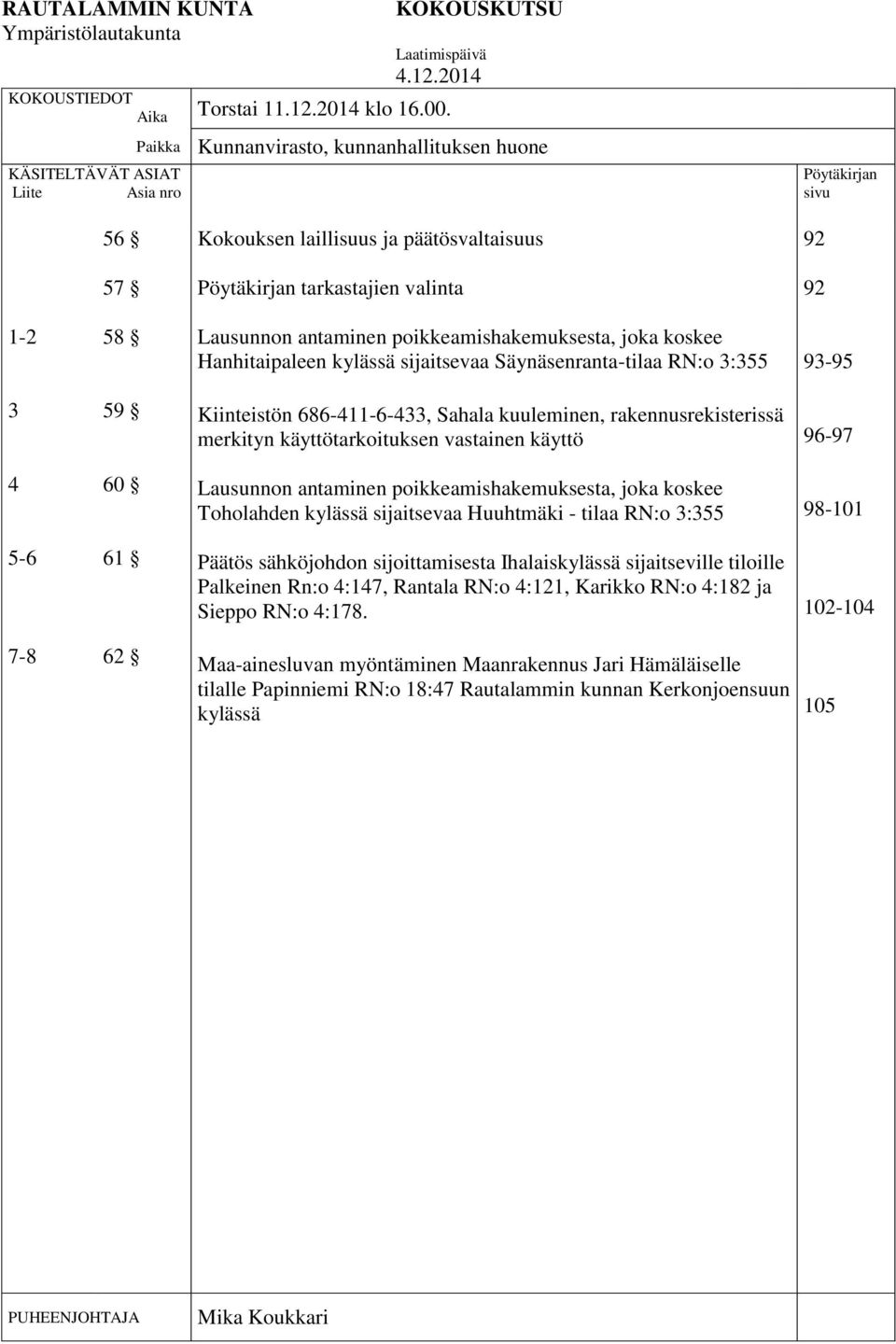 antaminen poikkeamishakemuksesta, joka koskee Hanhitaipaleen kylässä sijaitsevaa Säynäsenranta-tilaa RN:o 3:355 93-95 3 59 Kiinteistön 686-411-6-433, Sahala kuuleminen, rakennusrekisterissä merkityn