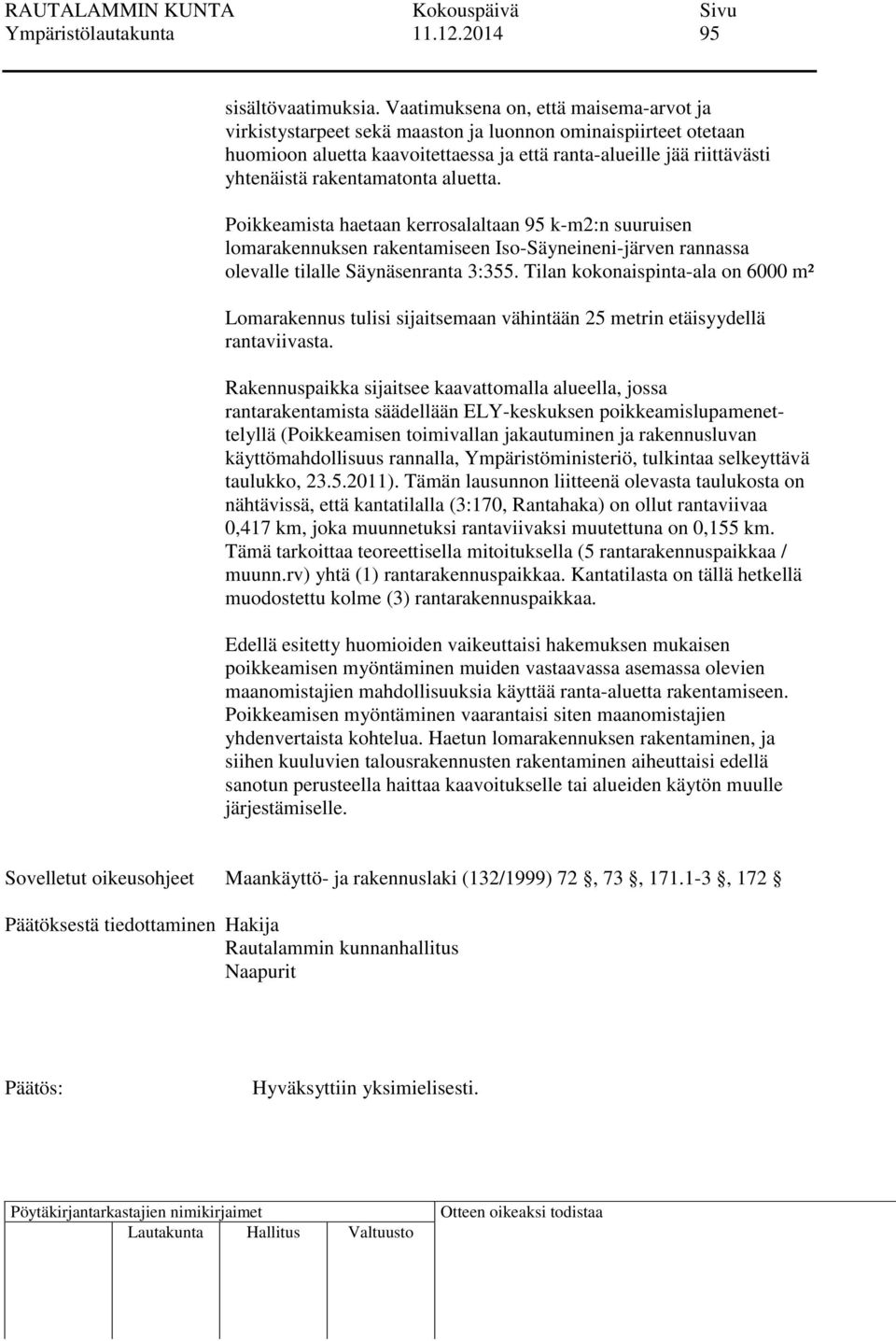 rakentamatonta aluetta. Poikkeamista haetaan kerrosalaltaan 95 k-m2:n suuruisen lomarakennuksen rakentamiseen Iso-Säyneineni-järven rannassa olevalle tilalle Säynäsenranta 3:355.