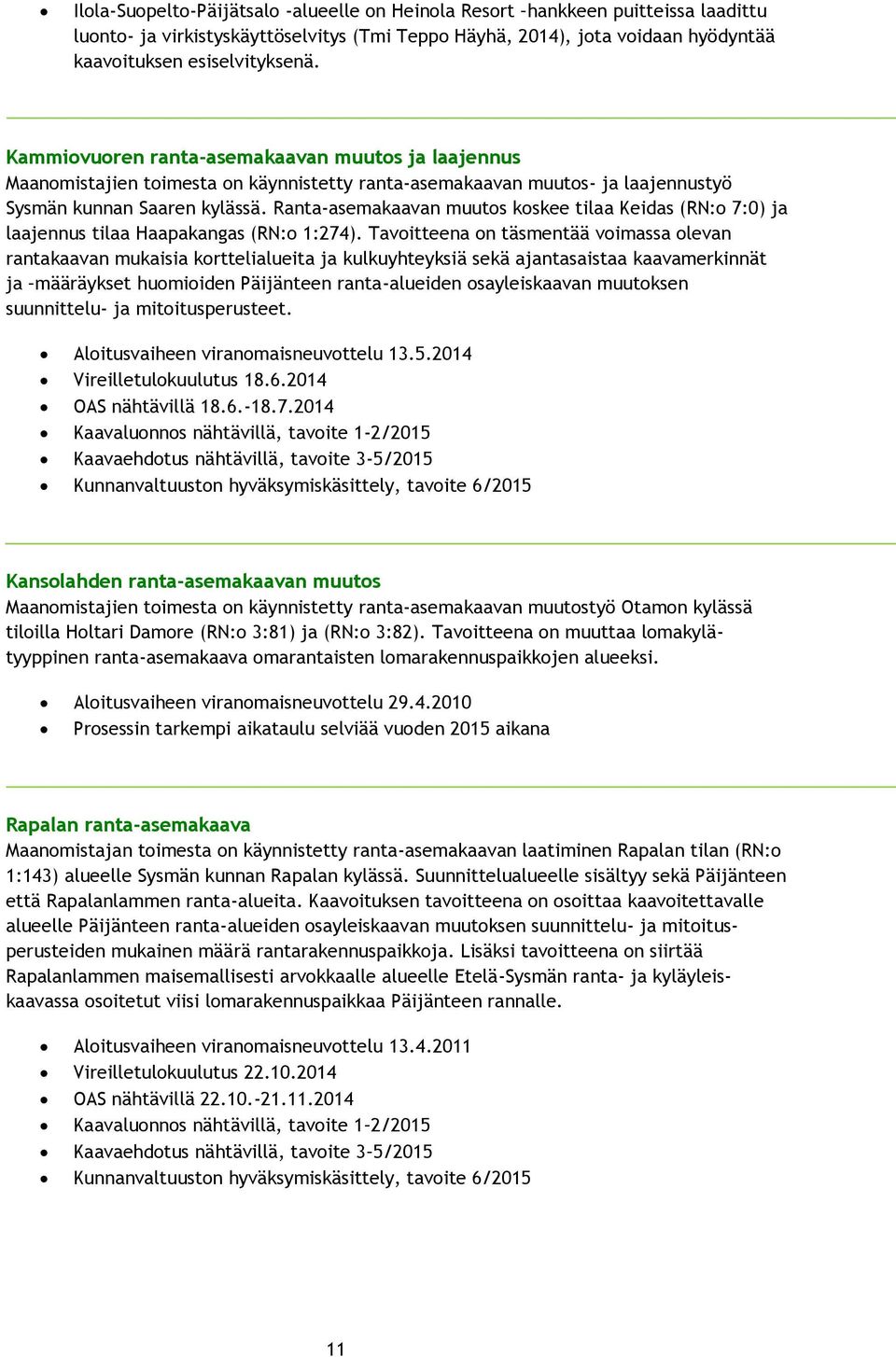 Ranta-asemakaavan muutos koskee tilaa Keidas (RN:o 7:0) ja laajennus tilaa Haapakangas (RN:o 1:274).