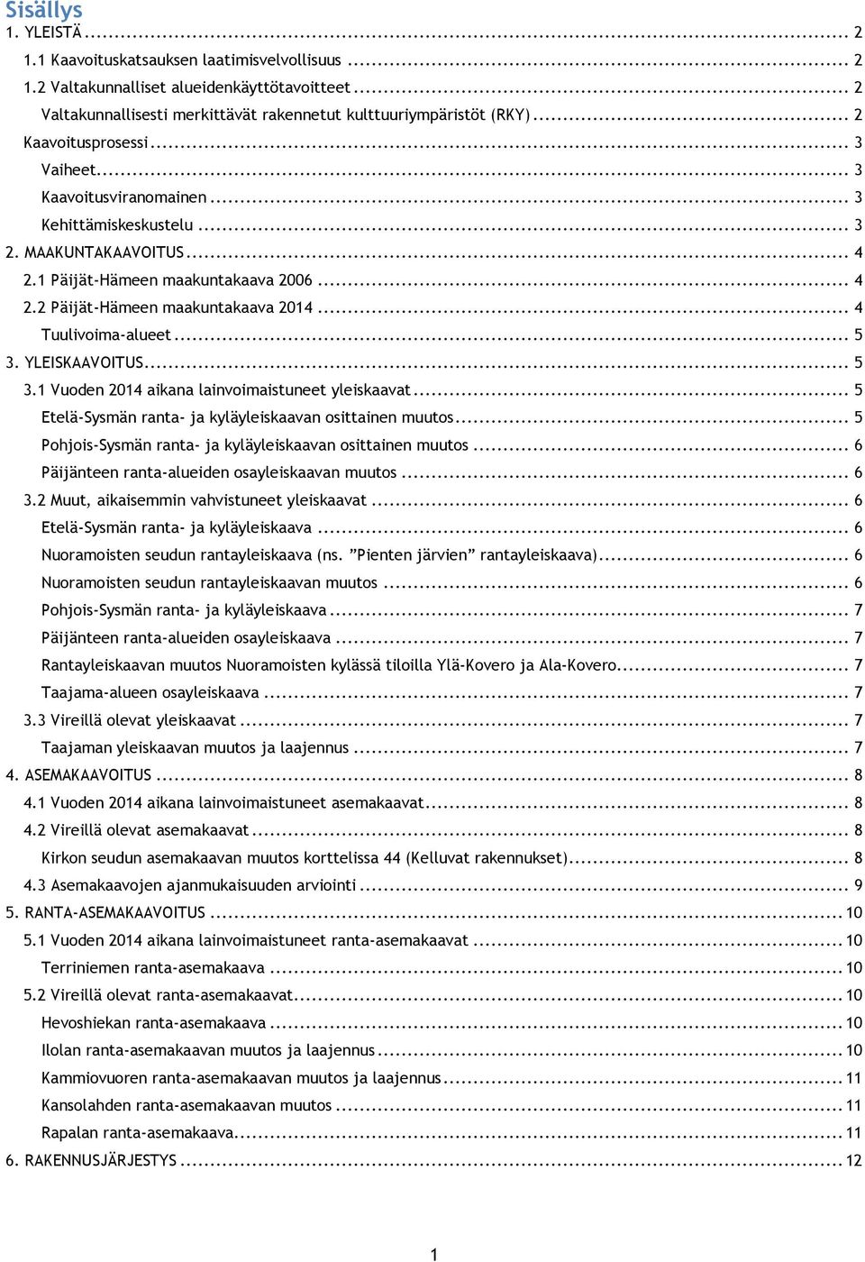 .. 4 Tuulivoima-alueet... 5 3. YLEISKAAVOITUS... 5 3.1 Vuoden 2014 aikana lainvoimaistuneet yleiskaavat... 5 Etelä-Sysmän ranta- ja kyläyleiskaavan osittainen muutos.
