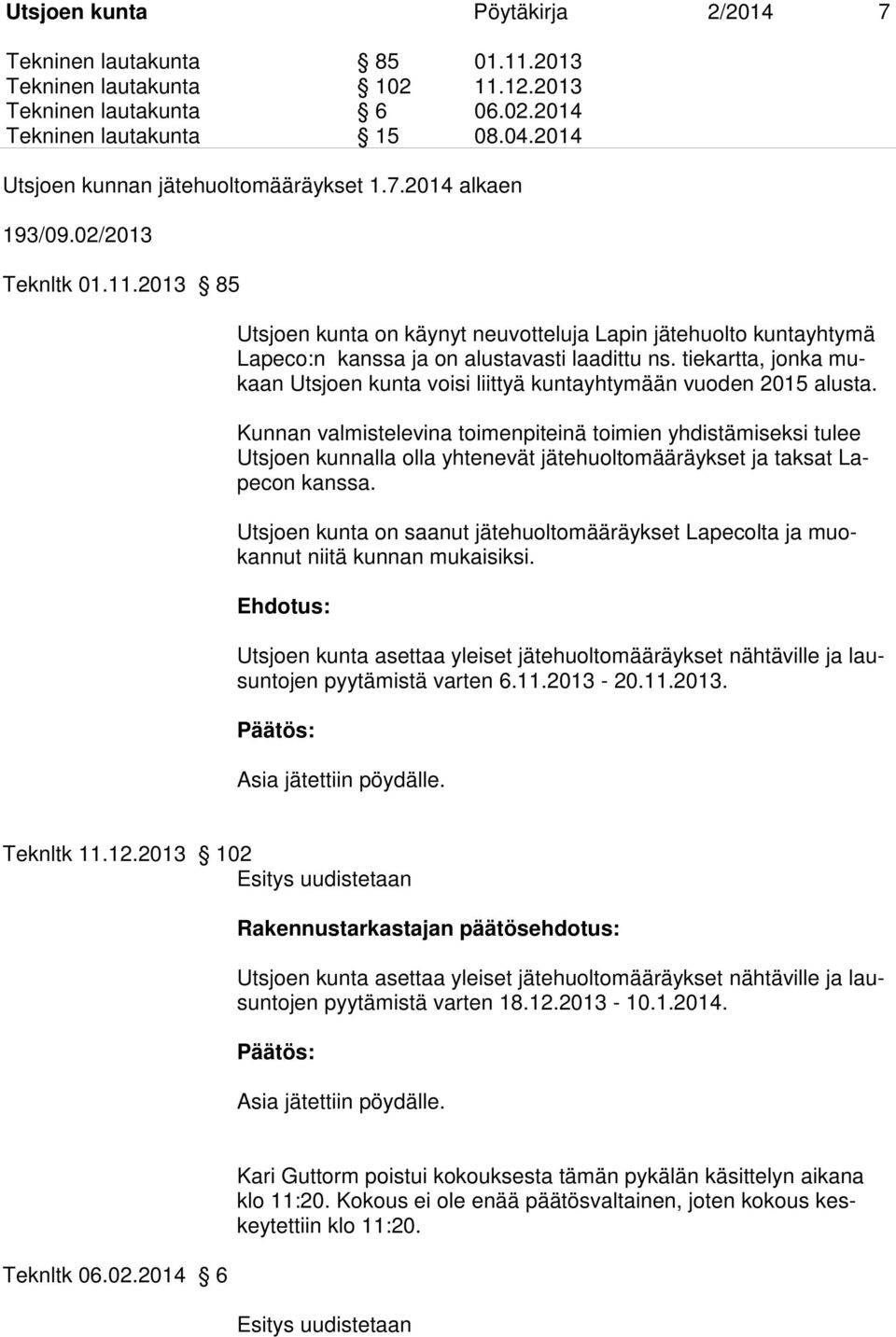 2013 85 Utsjoen kunta on käynyt neuvotteluja Lapin jätehuolto kuntayhtymä Lapeco:n kanssa ja on alustavasti laadittu ns.