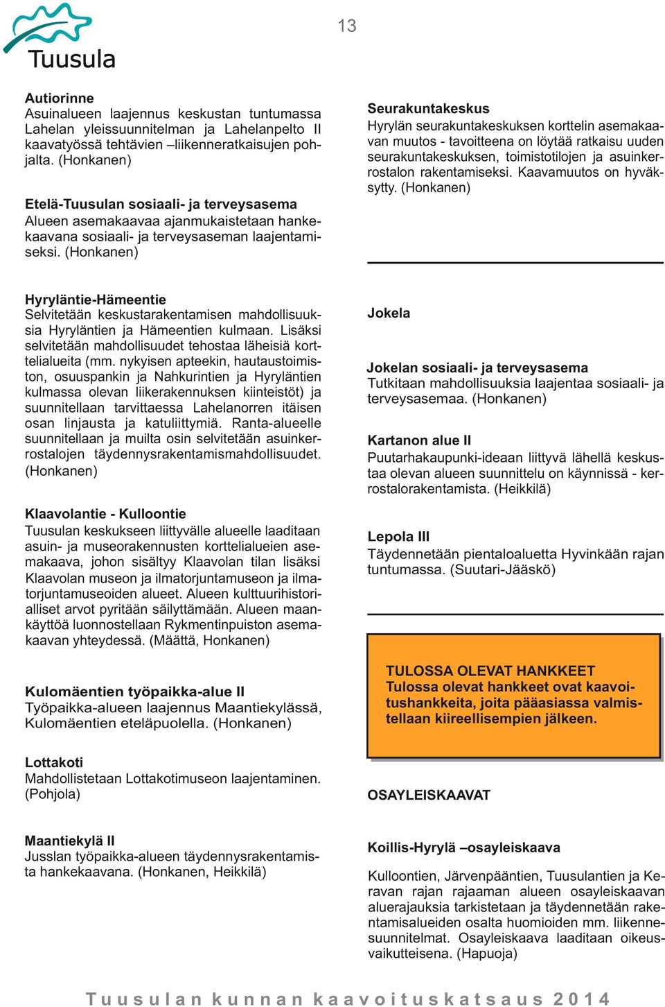 Kaavamuutos on hyväksytty. Etelä-Tuusulan sosiaali- ja terveysasema Alueen asemakaavaa ajanmukaistetaan hankekaavana sosiaali- ja terveysaseman laajentamiseksi.