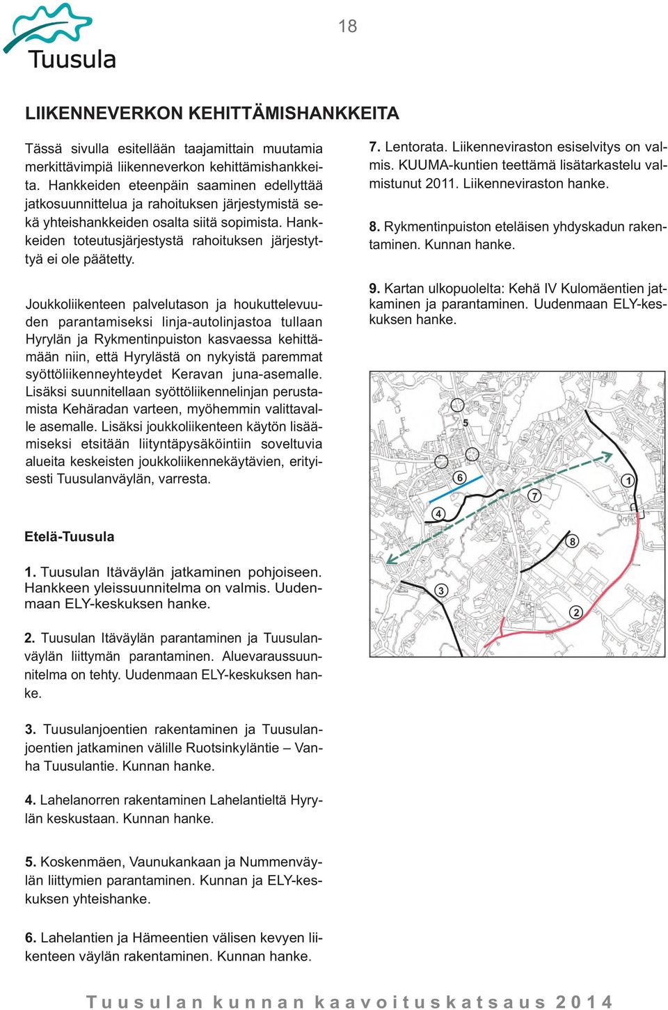 Hankkeiden toteutusjärjestystä rahoituksen järjestyttyä ei ole päätetty.