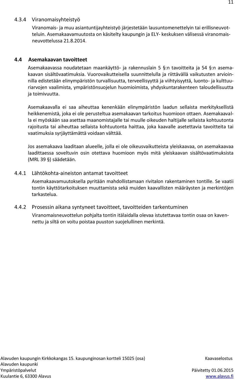 4 Asemakaavan tavoitteet Asemakaavassa noudatetaan maankäyttö- ja rakennuslain 5 :n tavoitteita ja 54 :n asemakaavan sisältövaatimuksia.