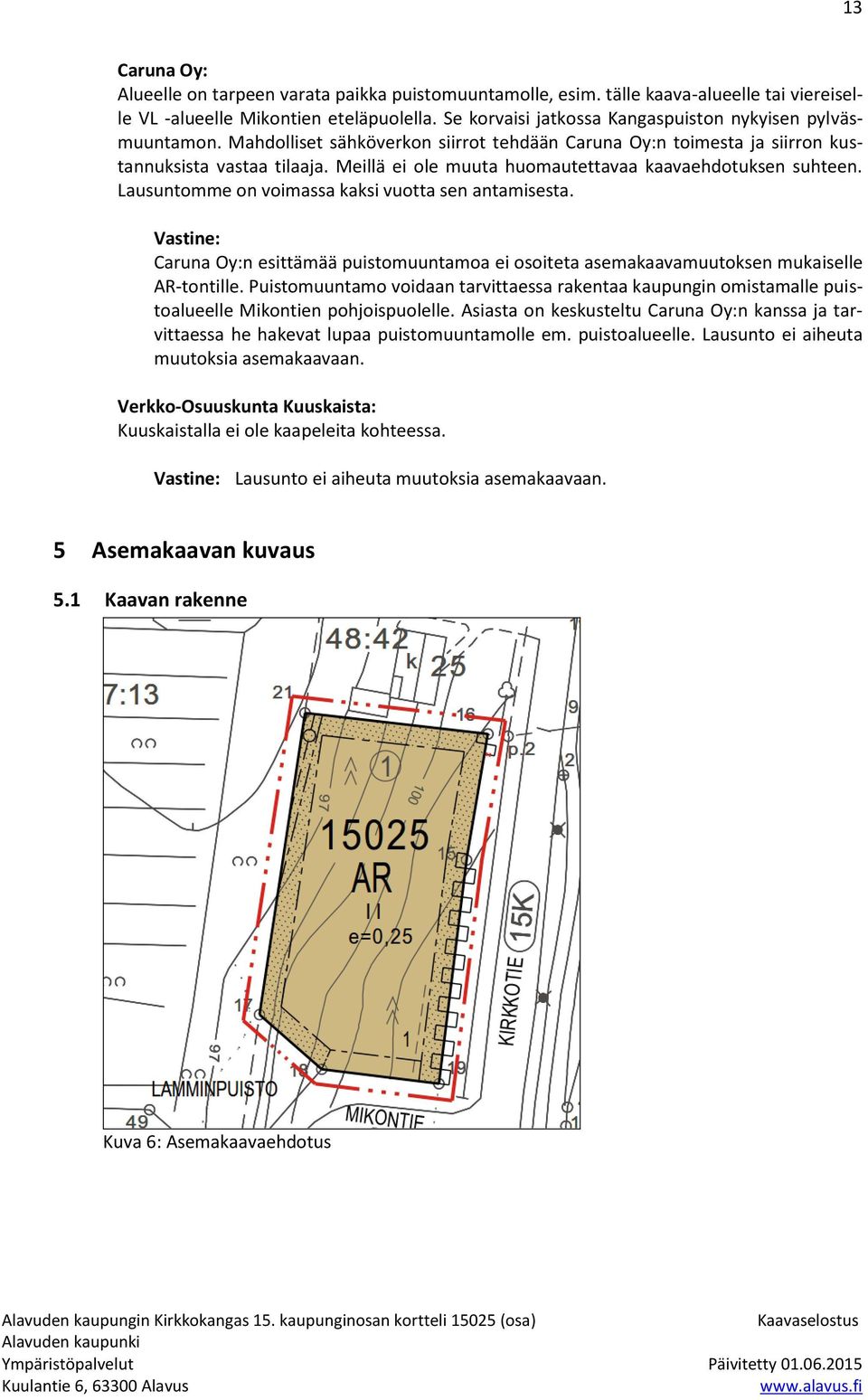 Meillä ei ole muuta huomautettavaa kaavaehdotuksen suhteen. Lausuntomme on voimassa kaksi vuotta sen antamisesta.