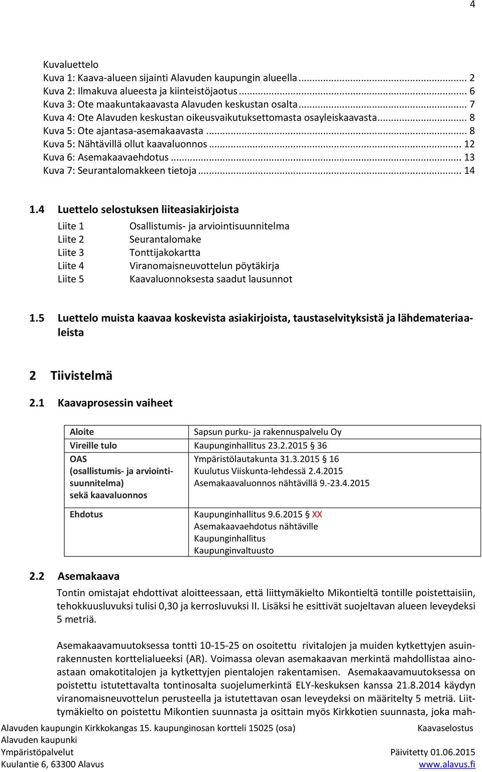 .. 13 Kuva 7: Seurantalomakkeen tietoja... 14 1.