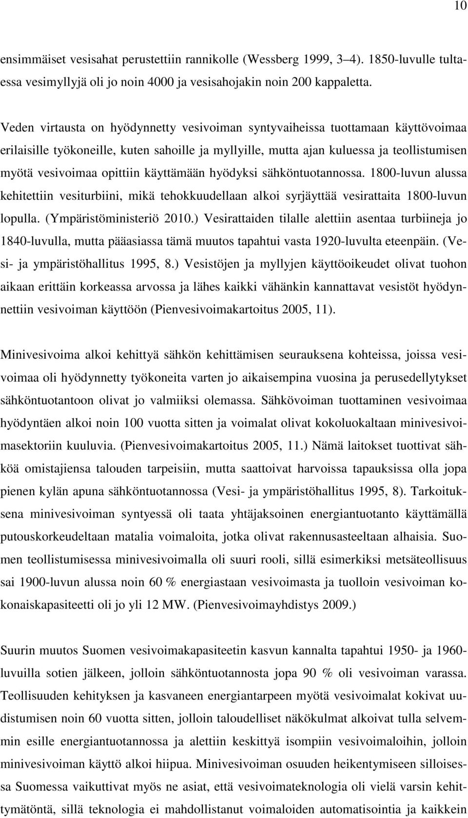 käyttämään hyödyksi sähköntuotannossa. 1800-luvun alussa kehitettiin vesiturbiini, mikä tehokkuudellaan alkoi syrjäyttää vesirattaita 1800-luvun lopulla. (Ympäristöministeriö 2010.