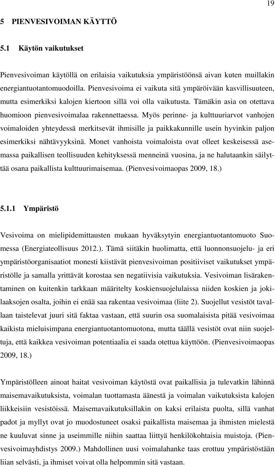 Myös perinne- ja kulttuuriarvot vanhojen voimaloiden yhteydessä merkitsevät ihmisille ja paikkakunnille usein hyvinkin paljon esimerkiksi nähtävyyksinä.