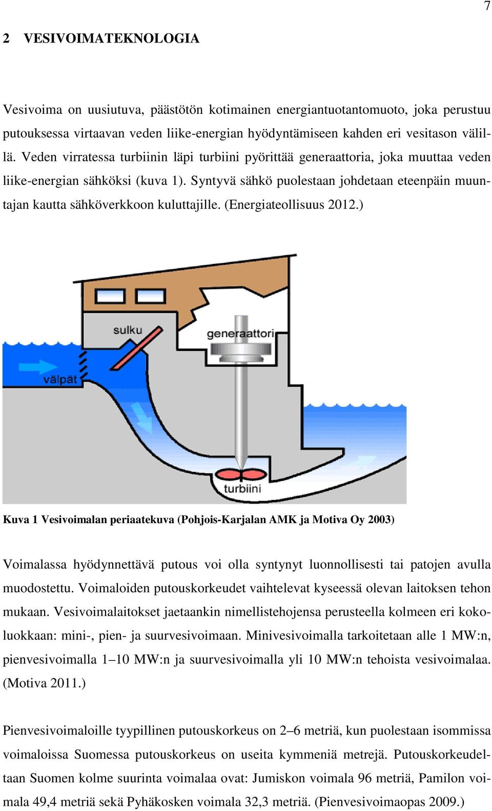 Syntyvä sähkö puolestaan johdetaan eteenpäin muuntajan kautta sähköverkkoon kuluttajille. (Energiateollisuus 2012.