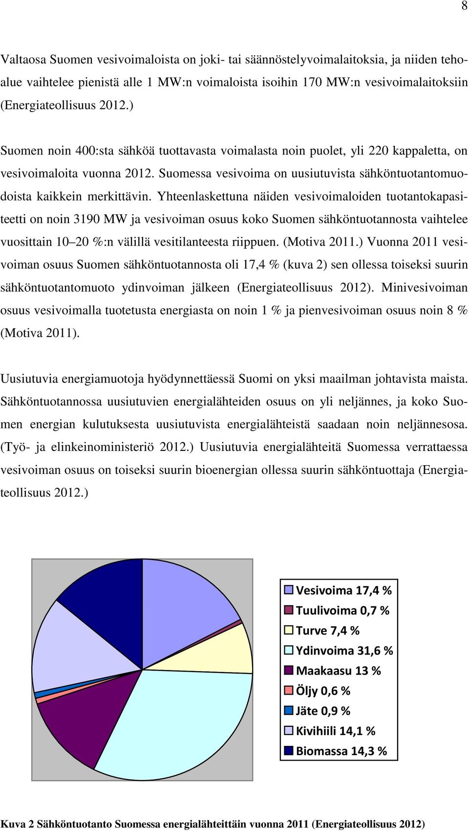 Yhteenlaskettuna näiden vesivoimaloiden tuotantokapasiteetti on noin 3190 MW ja vesivoiman osuus koko Suomen sähköntuotannosta vaihtelee vuosittain 10 20 %:n välillä vesitilanteesta riippuen.