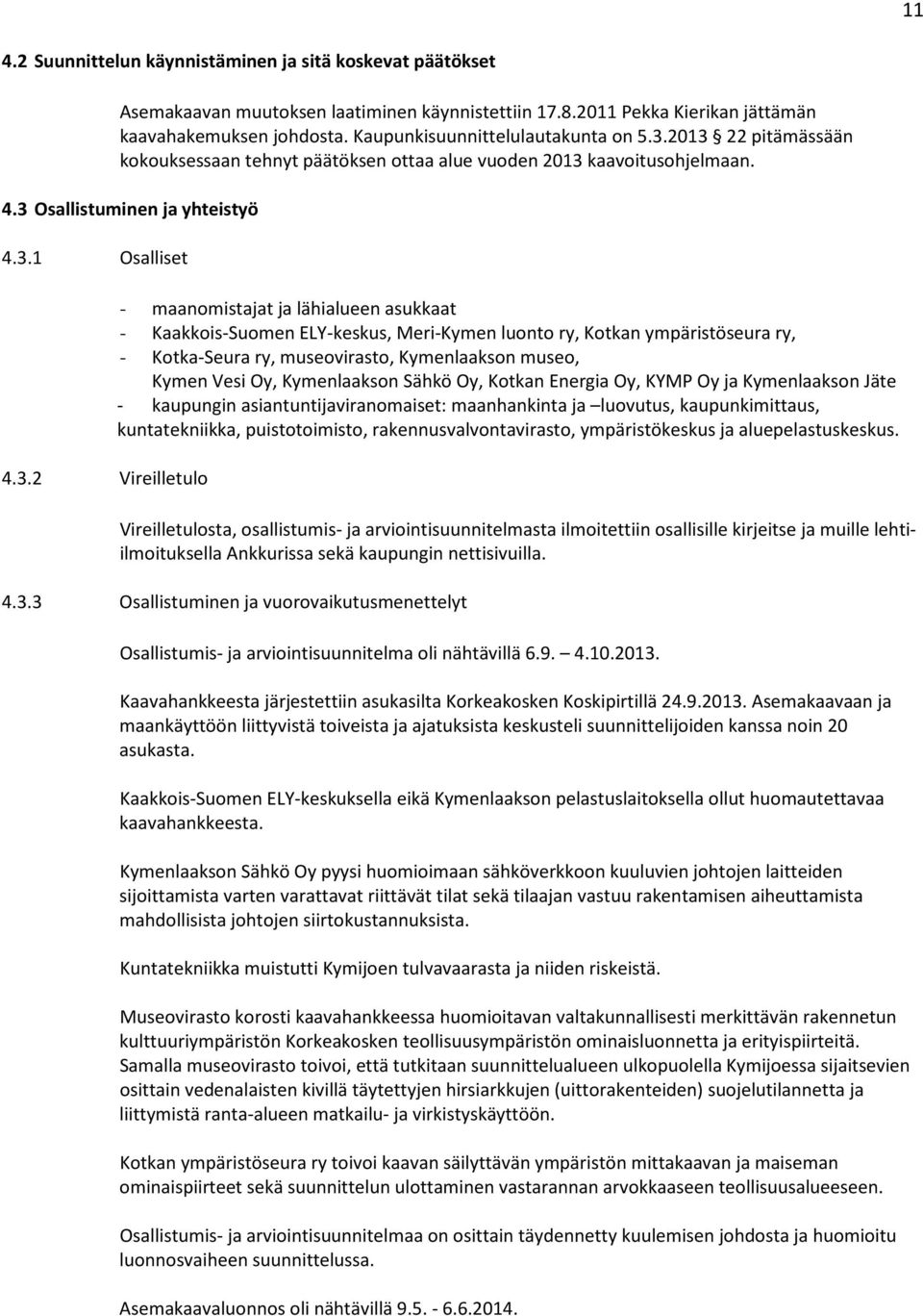 2013 22 pitämässään kokouksessaan tehnyt päätöksen ottaa alue vuoden 2013 kaavoitusohjelmaan. 4.3 Osallistuminen ja yhteistyö 4.3.1 Osalliset 4.3.2 Vireilletulo - maanomistajat ja lähialueen asukkaat