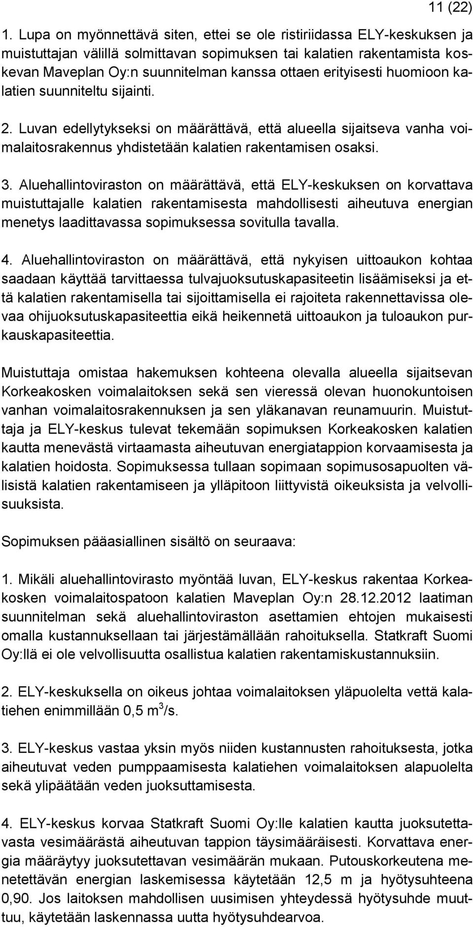 erityisesti huomioon kalatien suunniteltu sijainti. 2. Luvan edellytykseksi on määrättävä, että alueella sijaitseva vanha voimalaitosrakennus yhdistetään kalatien rakentamisen osaksi. 3.